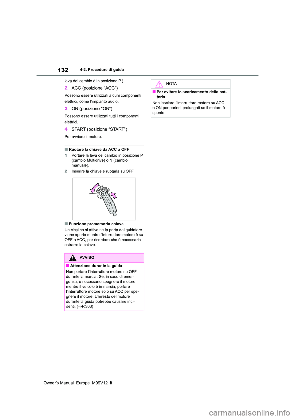 TOYOTA AYGO X 2022 Manuale duso (in Italian) 132
Owner's Manual_Europe_M99V12_it
4-2. Procedure di guida
leva del cambio è in posizione P.)
2 ACC (posizione “ACC”)
Possono essere utilizzati alcuni componenti
elettrici, come l’impia TOYOTA AYGO X 2022 Manuale duso (in Italian) 132
Owner's Manual_Europe_M99V12_it
4-2. Procedure di guida
leva del cambio è in posizione P.)
2 ACC (posizione “ACC”)
Possono essere utilizzati alcuni componenti
elettrici, come l’impia