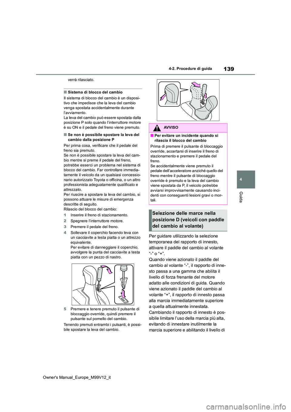 TOYOTA AYGO X 2022 Manuale duso (in Italian) 139
4
Owner's Manual_Europe_M99V12_it
4-2. Procedure di guida
Guida
verrà rilasciato.
■Sistema di blocco del cambio
Il sistema di blocco del cambio è un disposi-
tivo che impedisce che la le TOYOTA AYGO X 2022 Manuale duso (in Italian) 139
4
Owner's Manual_Europe_M99V12_it
4-2. Procedure di guida
Guida
verrà rilasciato.
■Sistema di blocco del cambio
Il sistema di blocco del cambio è un disposi-
tivo che impedisce che la le
