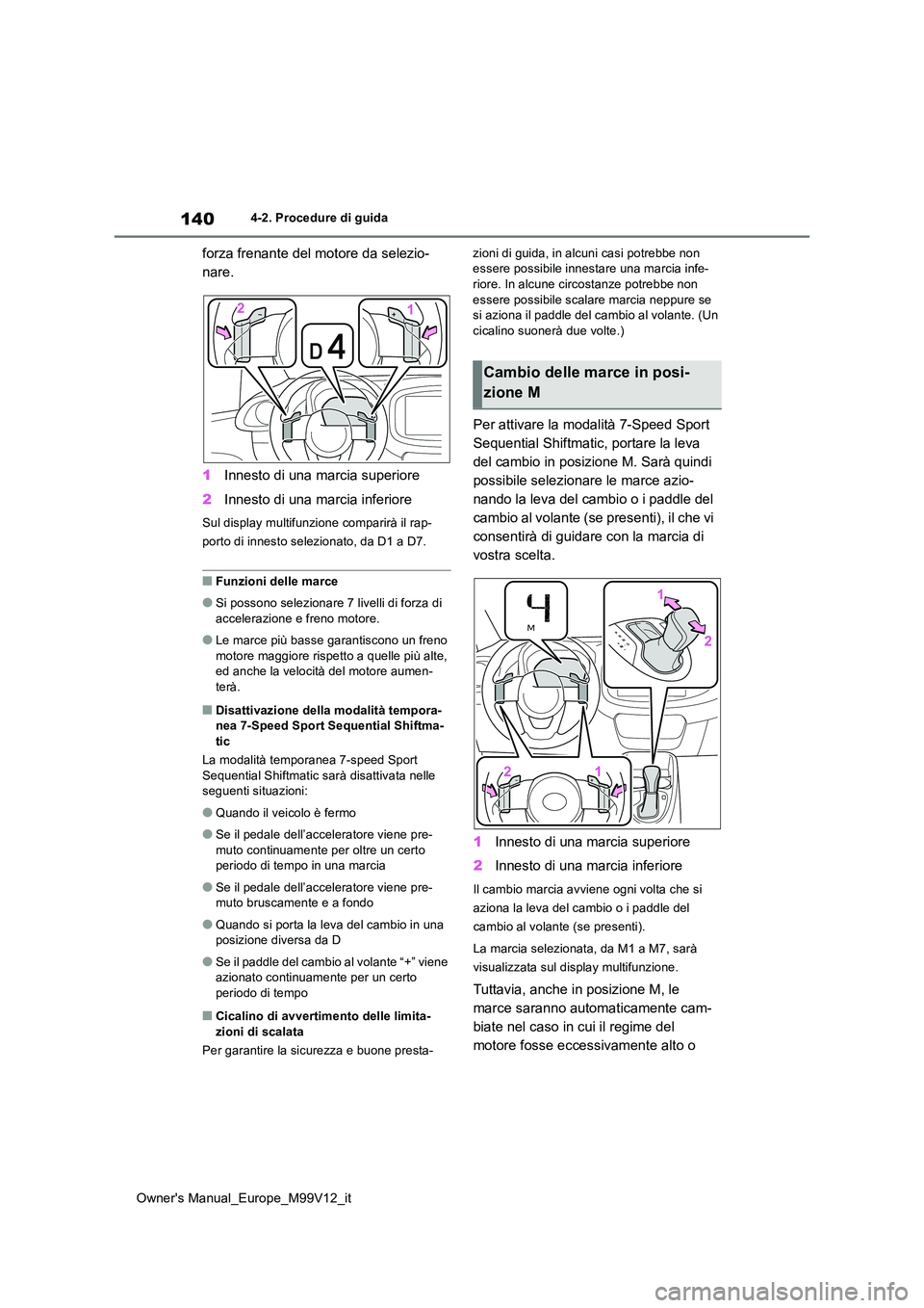 TOYOTA AYGO X 2022 Manuale duso (in Italian) 140
Owner's Manual_Europe_M99V12_it
4-2. Procedure di guida
forza frenante del motore da selezio-
nare.
1 Innesto di una marcia superiore
2 Innesto di una marcia inferiore
Sul display multifunz TOYOTA AYGO X 2022 Manuale duso (in Italian) 140
Owner's Manual_Europe_M99V12_it
4-2. Procedure di guida
forza frenante del motore da selezio-
nare.
1 Innesto di una marcia superiore
2 Innesto di una marcia inferiore
Sul display multifunz
