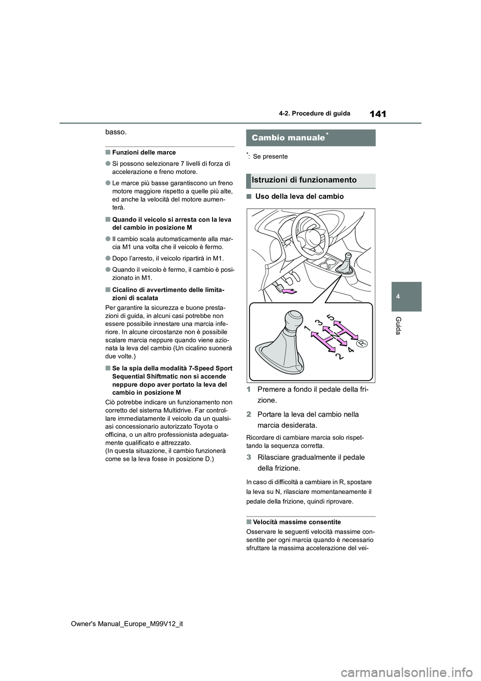 TOYOTA AYGO X 2022 Manuale duso (in Italian) 141
4
Owner's Manual_Europe_M99V12_it
4-2. Procedure di guida
Guida
basso.
■Funzioni delle marce
●Si possono selezionare 7 livelli di forza di accelerazione e freno motore.
●Le marce più b TOYOTA AYGO X 2022 Manuale duso (in Italian) 141
4
Owner's Manual_Europe_M99V12_it
4-2. Procedure di guida
Guida
basso.
■Funzioni delle marce
●Si possono selezionare 7 livelli di forza di accelerazione e freno motore.
●Le marce più b