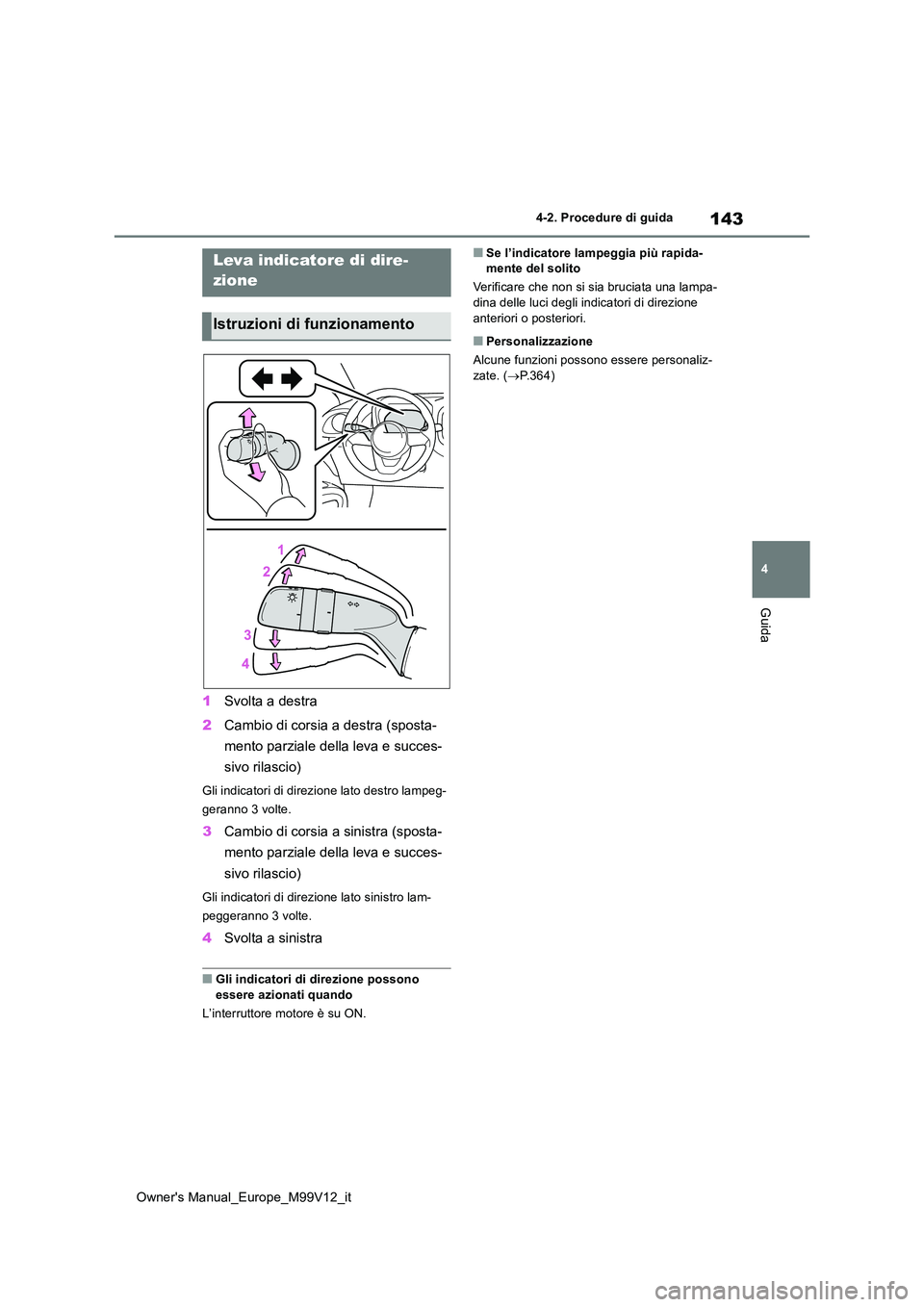 TOYOTA AYGO X 2022 Manuale duso (in Italian) 143
4
Owner's Manual_Europe_M99V12_it
4-2. Procedure di guida
Guida
1Svolta a destra
2 Cambio di corsia a destra (sposta-
mento parziale della leva e succes-
sivo rilascio)
Gli indicatori di di TOYOTA AYGO X 2022 Manuale duso (in Italian) 143
4
Owner's Manual_Europe_M99V12_it
4-2. Procedure di guida
Guida
1Svolta a destra
2 Cambio di corsia a destra (sposta-
mento parziale della leva e succes-
sivo rilascio)
Gli indicatori di di