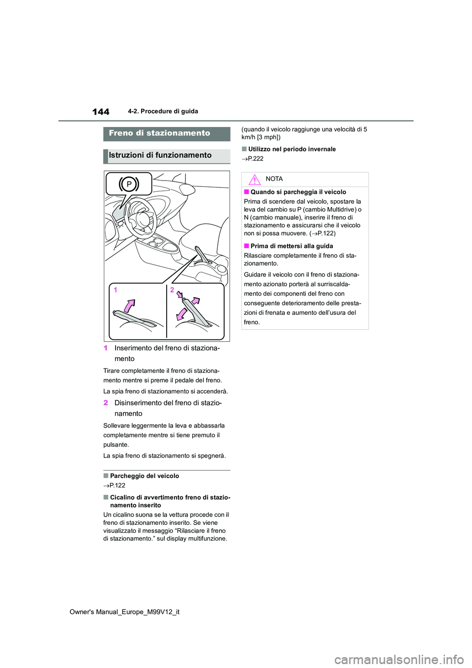 TOYOTA AYGO X 2022 Manuale duso (in Italian) 144
Owner's Manual_Europe_M99V12_it
4-2. Procedure di guida
1Inserimento del freno di staziona-
mento
Tirare completamente il freno di staziona-
mento mentre si preme il pedale del freno.
La sp TOYOTA AYGO X 2022 Manuale duso (in Italian) 144
Owner's Manual_Europe_M99V12_it
4-2. Procedure di guida
1Inserimento del freno di staziona-
mento
Tirare completamente il freno di staziona-
mento mentre si preme il pedale del freno.
La sp