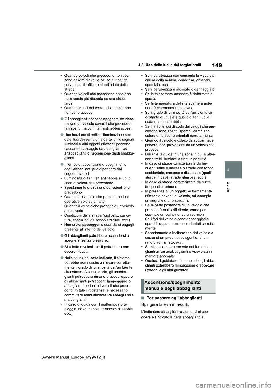 TOYOTA AYGO X 2022 Manuale duso (in Italian) 149
4
Owner's Manual_Europe_M99V12_it
4-3. Uso delle luci e dei tergicristalli
Guida
• Quando veicoli che precedono non pos- sono essere rilevati a causa di ripetute curve, spartitraffico o albe TOYOTA AYGO X 2022 Manuale duso (in Italian) 149
4
Owner's Manual_Europe_M99V12_it
4-3. Uso delle luci e dei tergicristalli
Guida
• Quando veicoli che precedono non pos- sono essere rilevati a causa di ripetute curve, spartitraffico o albe