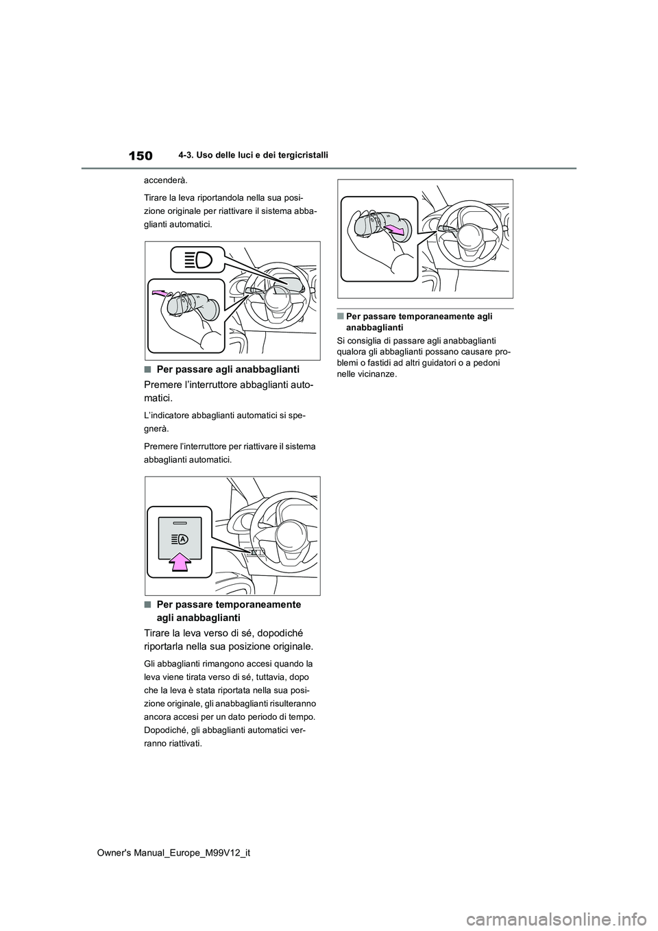 TOYOTA AYGO X 2022 Manuale duso (in Italian) 150
Owner's Manual_Europe_M99V12_it
4-3. Uso delle luci e dei tergicristalli
accenderà.
Tirare la leva riportandola nella sua posi-
zione originale per riattivare il sistema abba-
glianti auto TOYOTA AYGO X 2022 Manuale duso (in Italian) 150
Owner's Manual_Europe_M99V12_it
4-3. Uso delle luci e dei tergicristalli
accenderà.
Tirare la leva riportandola nella sua posi-
zione originale per riattivare il sistema abba-
glianti auto