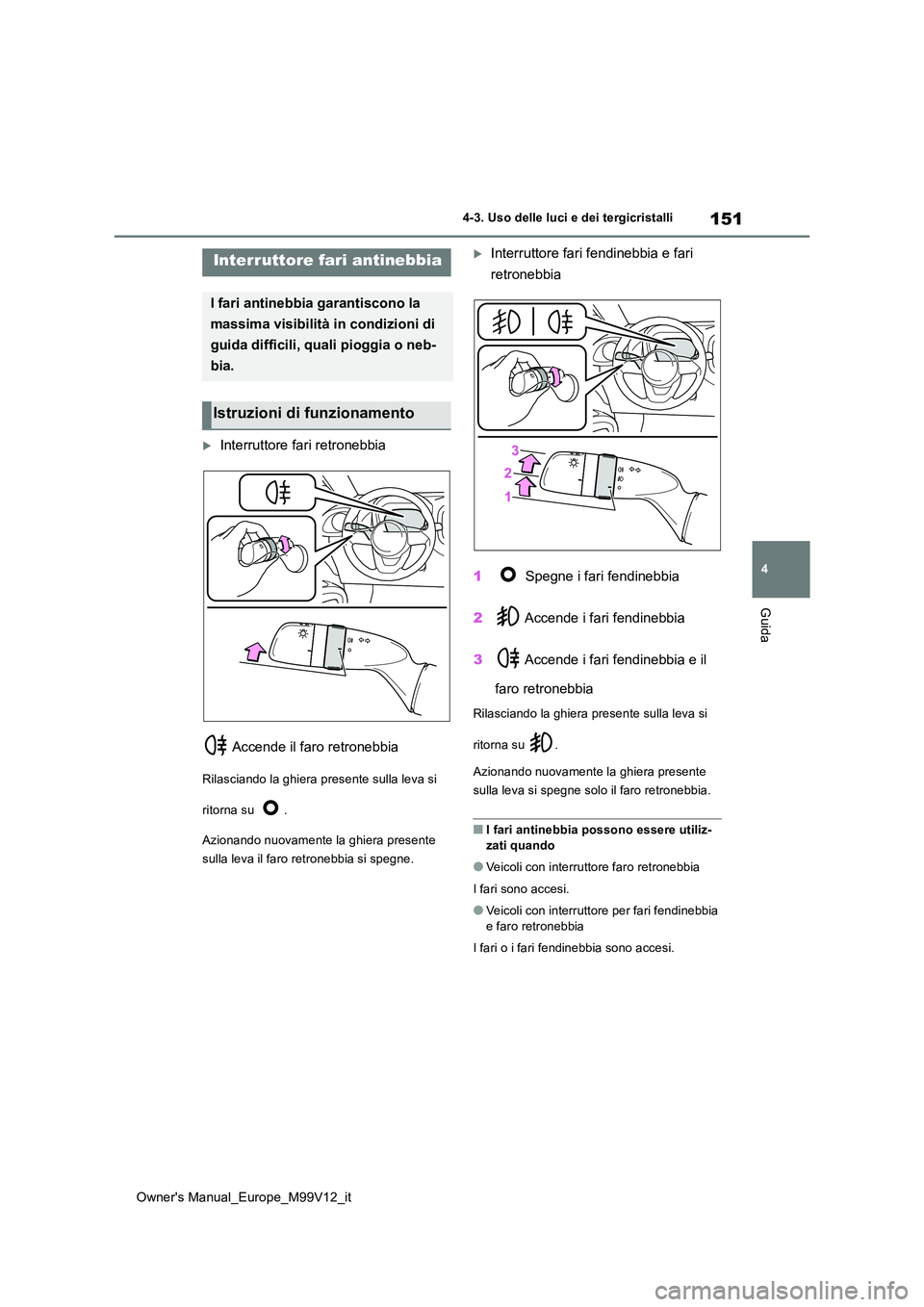 TOYOTA AYGO X 2022 Manuale duso (in Italian) 151
4
Owner's Manual_Europe_M99V12_it
4-3. Uso delle luci e dei tergicristalli
Guida
Interruttore fari retronebbia
Accende il faro retronebbia
Rilasciando la ghiera presente sulla leva si
r TOYOTA AYGO X 2022 Manuale duso (in Italian) 151
4
Owner's Manual_Europe_M99V12_it
4-3. Uso delle luci e dei tergicristalli
Guida
Interruttore fari retronebbia
Accende il faro retronebbia
Rilasciando la ghiera presente sulla leva si
r