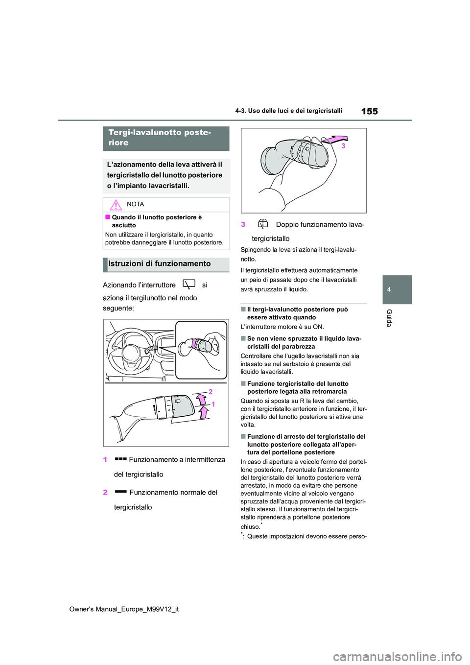 TOYOTA AYGO X 2022 Manuale duso (in Italian) 155
4
Owner's Manual_Europe_M99V12_it
4-3. Uso delle luci e dei tergicristalli
Guida
Azionando l’interruttore si
aziona il tergilunotto nel modo
seguente:
1 Funzionamento a intermittenza TOYOTA AYGO X 2022 Manuale duso (in Italian) 155
4
Owner's Manual_Europe_M99V12_it
4-3. Uso delle luci e dei tergicristalli
Guida
Azionando l’interruttore si
aziona il tergilunotto nel modo
seguente:
1 Funzionamento a intermittenza