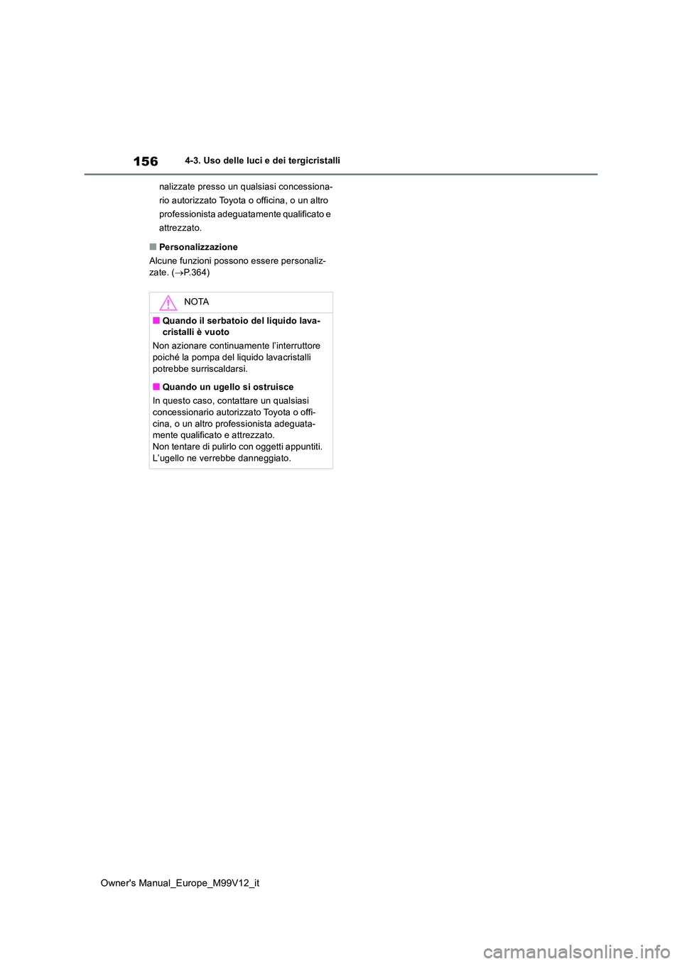 TOYOTA AYGO X 2022 Manuale duso (in Italian) 156
Owner's Manual_Europe_M99V12_it
4-3. Uso delle luci e dei tergicristalli
nalizzate presso un qualsiasi concessiona-
rio autorizzato Toyota o officina, o un altro
professionista adeguatament TOYOTA AYGO X 2022 Manuale duso (in Italian) 156
Owner's Manual_Europe_M99V12_it
4-3. Uso delle luci e dei tergicristalli
nalizzate presso un qualsiasi concessiona-
rio autorizzato Toyota o officina, o un altro
professionista adeguatament