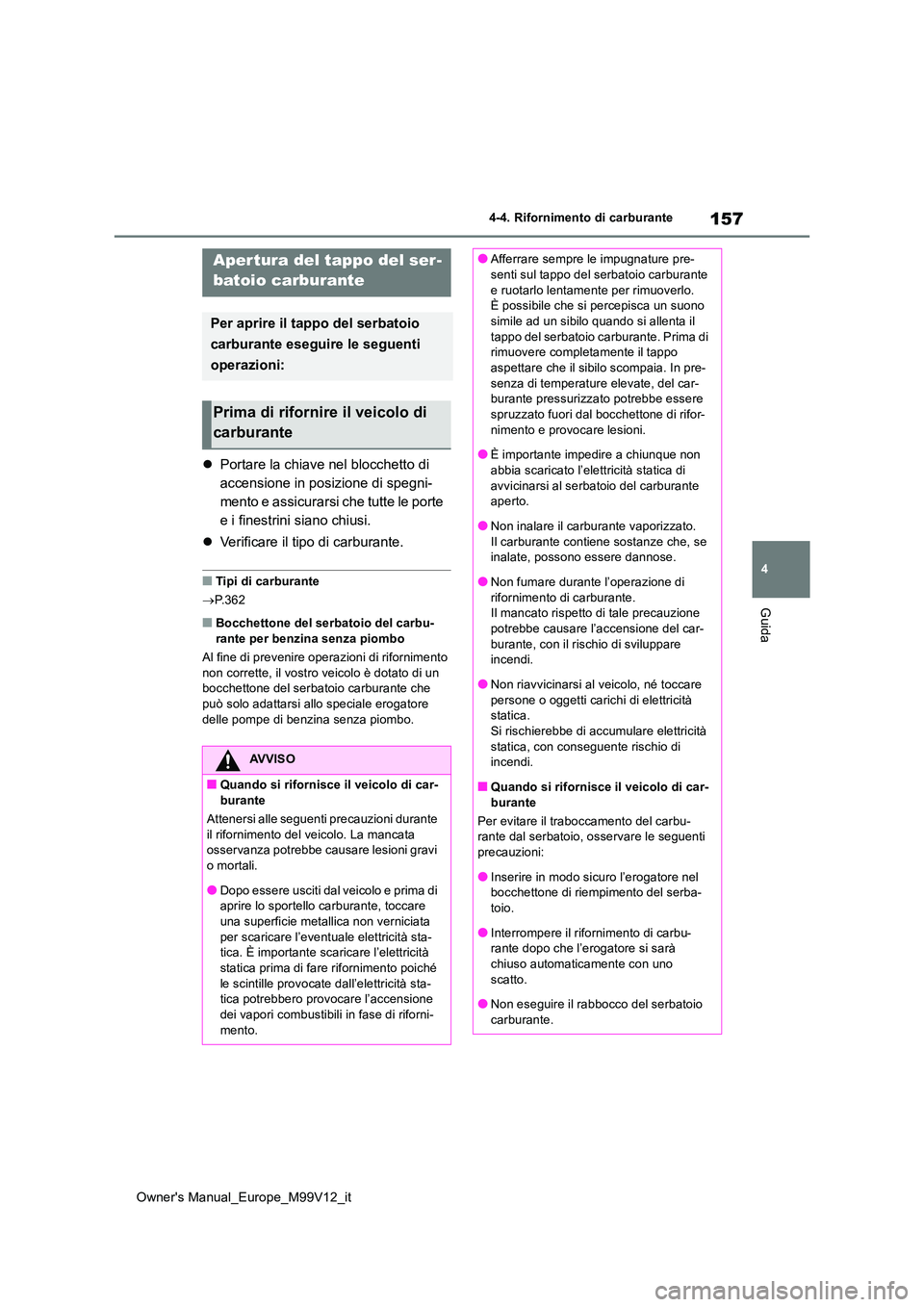 TOYOTA AYGO X 2022 Manuale duso (in Italian) 157
4
Owner's Manual_Europe_M99V12_it
4-4. Rifornimento di carburante
Guida
4-4.Rifornime nto di carbura nte
Portare la chiave nel blocchetto di
accensione in posizione di spegni-
mento e ass TOYOTA AYGO X 2022 Manuale duso (in Italian) 157
4
Owner's Manual_Europe_M99V12_it
4-4. Rifornimento di carburante
Guida
4-4.Rifornime nto di carbura nte
Portare la chiave nel blocchetto di
accensione in posizione di spegni-
mento e ass