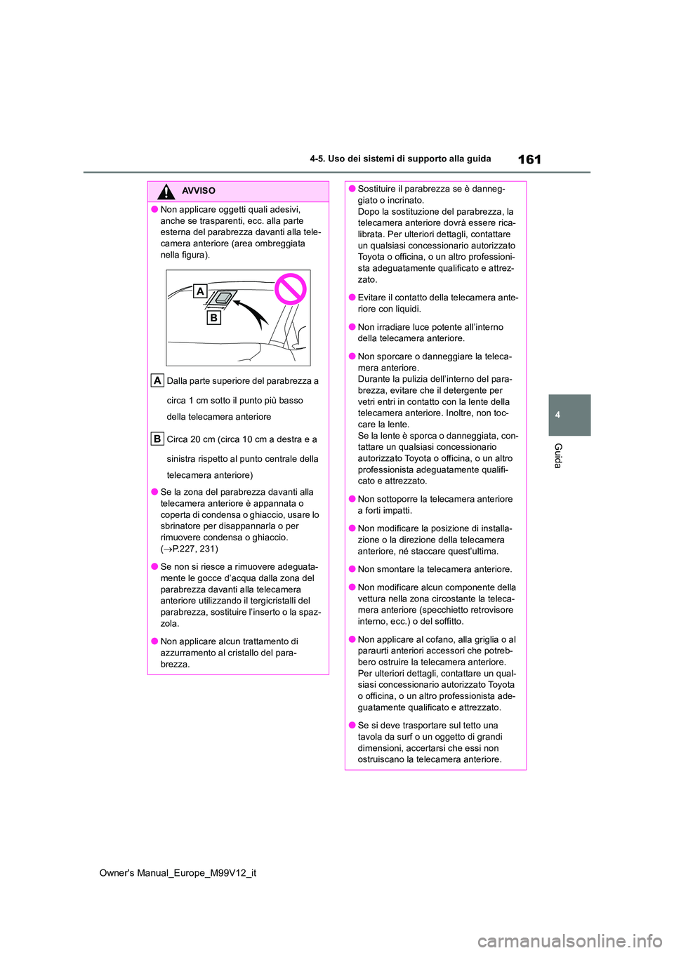 TOYOTA AYGO X 2022 Manuale duso (in Italian) 161
4
Owner's Manual_Europe_M99V12_it
4-5. Uso dei sistemi di supporto alla guida
Guida
AVVISO
●Non applicare oggetti quali adesivi,
anche se trasparenti, ecc. alla parte esterna del parabrez TOYOTA AYGO X 2022 Manuale duso (in Italian) 161
4
Owner's Manual_Europe_M99V12_it
4-5. Uso dei sistemi di supporto alla guida
Guida
AVVISO
●Non applicare oggetti quali adesivi,
anche se trasparenti, ecc. alla parte esterna del parabrez