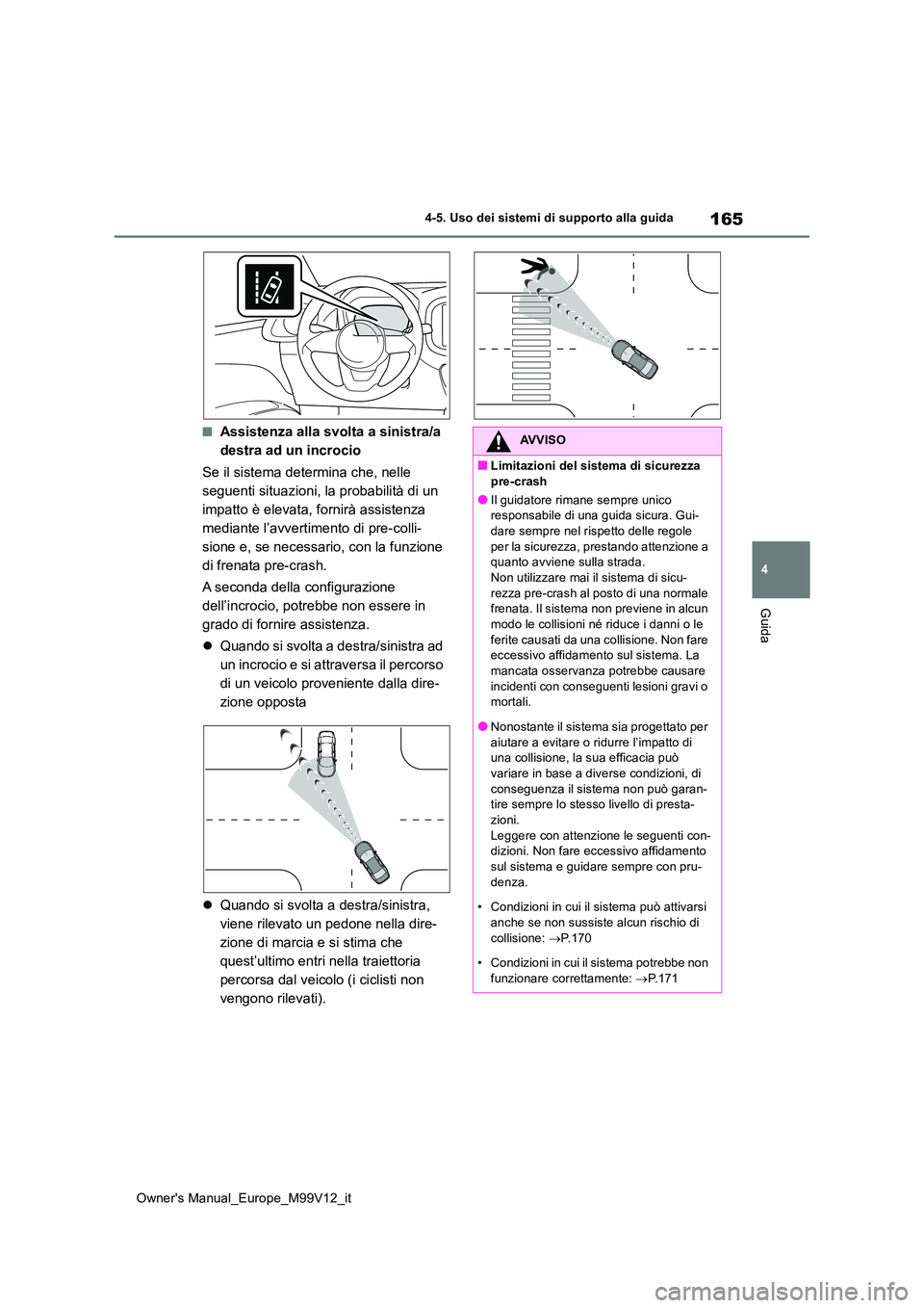 TOYOTA AYGO X 2022 Manuale duso (in Italian) 165
4
Owner's Manual_Europe_M99V12_it
4-5. Uso dei sistemi di supporto alla guida
Guida
■Assistenza alla svolta a sinistra/a
destra ad un incrocio
Se il sistema determina che, nelle
seguent TOYOTA AYGO X 2022 Manuale duso (in Italian) 165
4
Owner's Manual_Europe_M99V12_it
4-5. Uso dei sistemi di supporto alla guida
Guida
■Assistenza alla svolta a sinistra/a
destra ad un incrocio
Se il sistema determina che, nelle
seguent