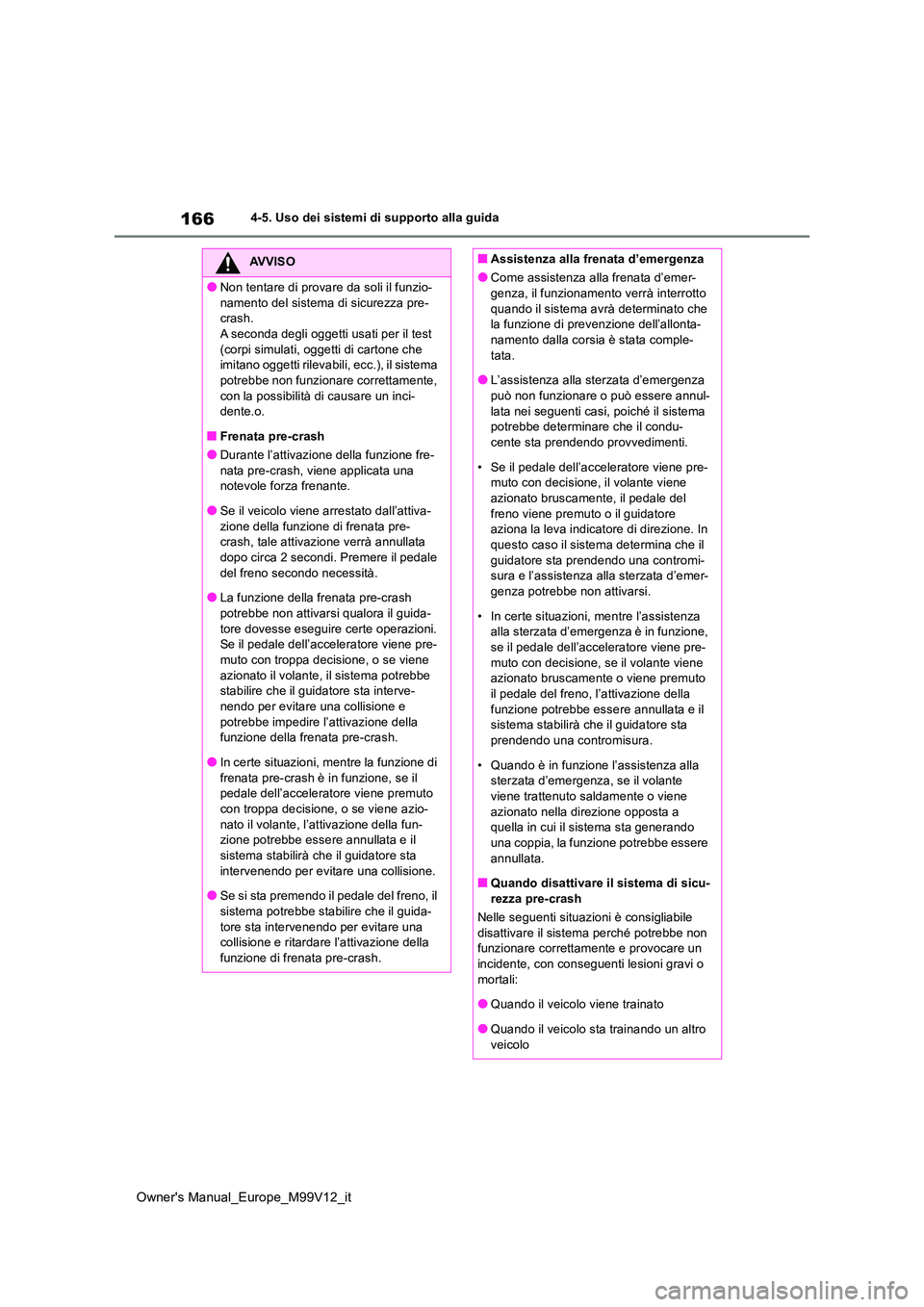 TOYOTA AYGO X 2022 Manuale duso (in Italian) 166
Owner's Manual_Europe_M99V12_it
4-5. Uso dei sistemi di supporto alla guida
AVVISO
●Non tentare di provare da soli il funzio-
namento del sistema di sicurezza pre- crash.A seconda degli ogg TOYOTA AYGO X 2022 Manuale duso (in Italian) 166
Owner's Manual_Europe_M99V12_it
4-5. Uso dei sistemi di supporto alla guida
AVVISO
●Non tentare di provare da soli il funzio-
namento del sistema di sicurezza pre- crash.A seconda degli ogg