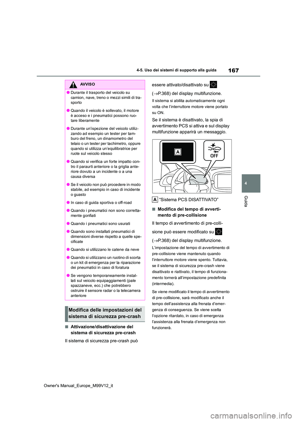 TOYOTA AYGO X 2022 Manuale duso (in Italian) 167
4
Owner's Manual_Europe_M99V12_it
4-5. Uso dei sistemi di supporto alla guida
Guida
■Attivazione/disattivazione del
sistema di sicurezza pre-crash
Il sistema di sicurezza pre-crash può TOYOTA AYGO X 2022 Manuale duso (in Italian) 167
4
Owner's Manual_Europe_M99V12_it
4-5. Uso dei sistemi di supporto alla guida
Guida
■Attivazione/disattivazione del
sistema di sicurezza pre-crash
Il sistema di sicurezza pre-crash può