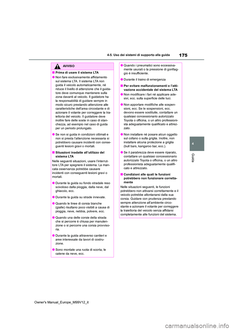 TOYOTA AYGO X 2022 Manuale duso (in Italian) 175
4
Owner's Manual_Europe_M99V12_it
4-5. Uso dei sistemi di supporto alla guida
Guida
AVVISO
■Prima di usare il sistema LTA
●Non fare esclusivamente affidamento
sul sistema LTA. Il sistema TOYOTA AYGO X 2022 Manuale duso (in Italian) 175
4
Owner's Manual_Europe_M99V12_it
4-5. Uso dei sistemi di supporto alla guida
Guida
AVVISO
■Prima di usare il sistema LTA
●Non fare esclusivamente affidamento
sul sistema LTA. Il sistema