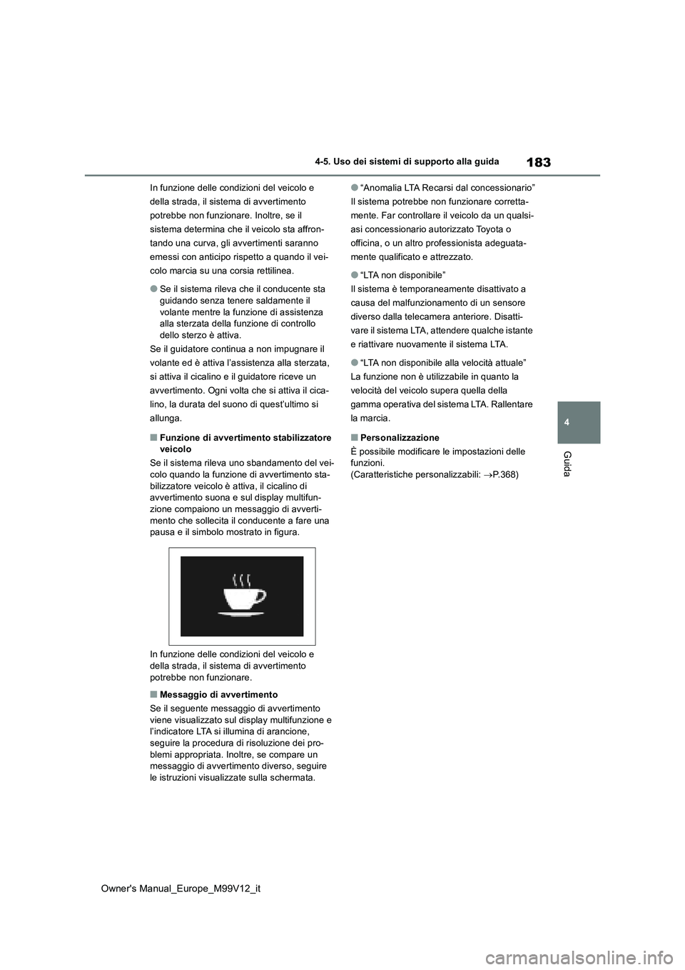 TOYOTA AYGO X 2022 Manuale duso (in Italian) 183
4
Owner's Manual_Europe_M99V12_it
4-5. Uso dei sistemi di supporto alla guida
Guida
In funzione delle condizioni del veicolo e
della strada, il sistema di avvertimento
potrebbe non funziona TOYOTA AYGO X 2022 Manuale duso (in Italian) 183
4
Owner's Manual_Europe_M99V12_it
4-5. Uso dei sistemi di supporto alla guida
Guida
In funzione delle condizioni del veicolo e
della strada, il sistema di avvertimento
potrebbe non funziona