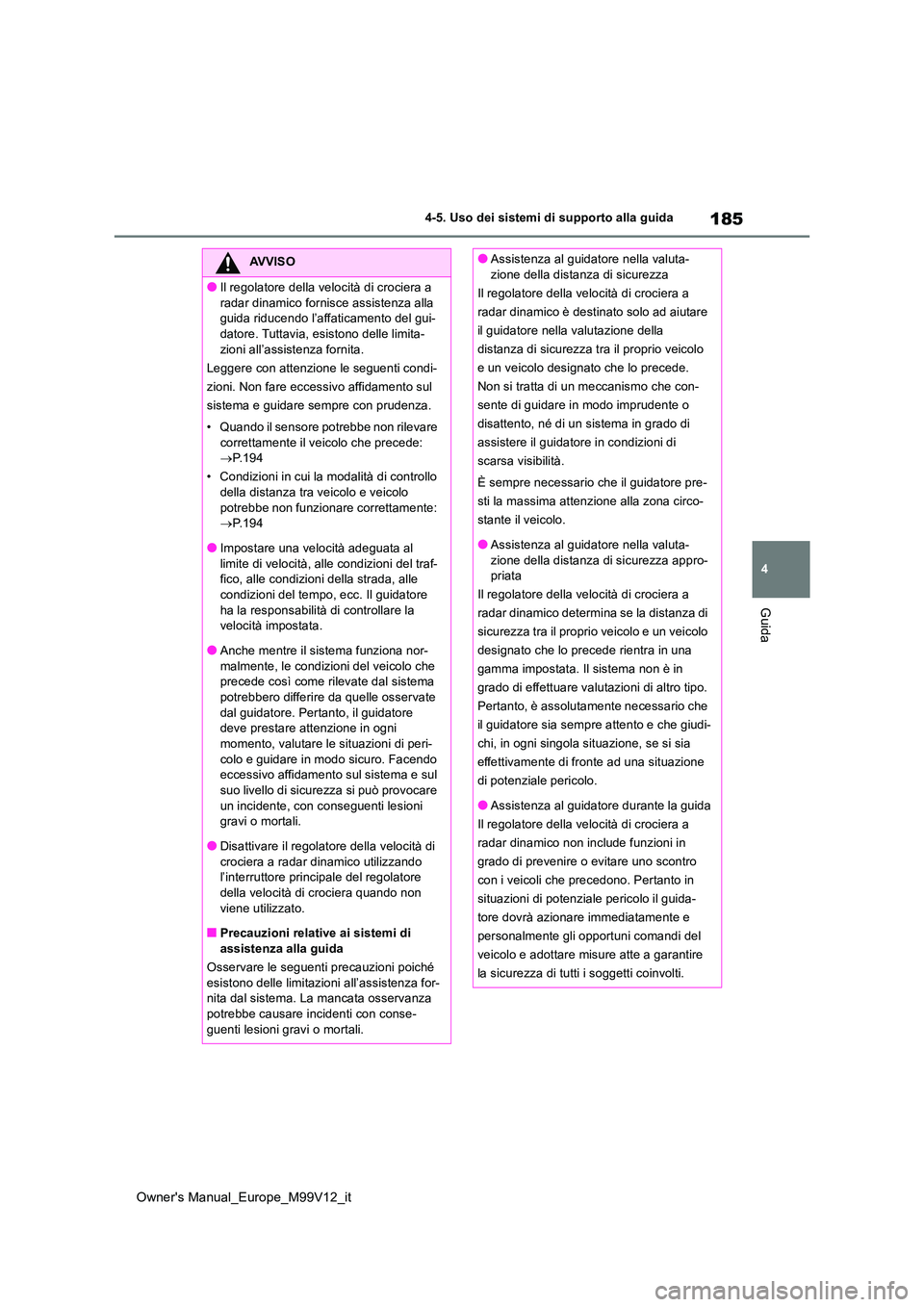 TOYOTA AYGO X 2022 Manuale duso (in Italian) 185
4
Owner's Manual_Europe_M99V12_it
4-5. Uso dei sistemi di supporto alla guida
Guida
AVVISO
●Il regolatore della velocità di crociera a
radar dinamico fornisce assistenza alla guida riduc TOYOTA AYGO X 2022 Manuale duso (in Italian) 185
4
Owner's Manual_Europe_M99V12_it
4-5. Uso dei sistemi di supporto alla guida
Guida
AVVISO
●Il regolatore della velocità di crociera a
radar dinamico fornisce assistenza alla guida riduc