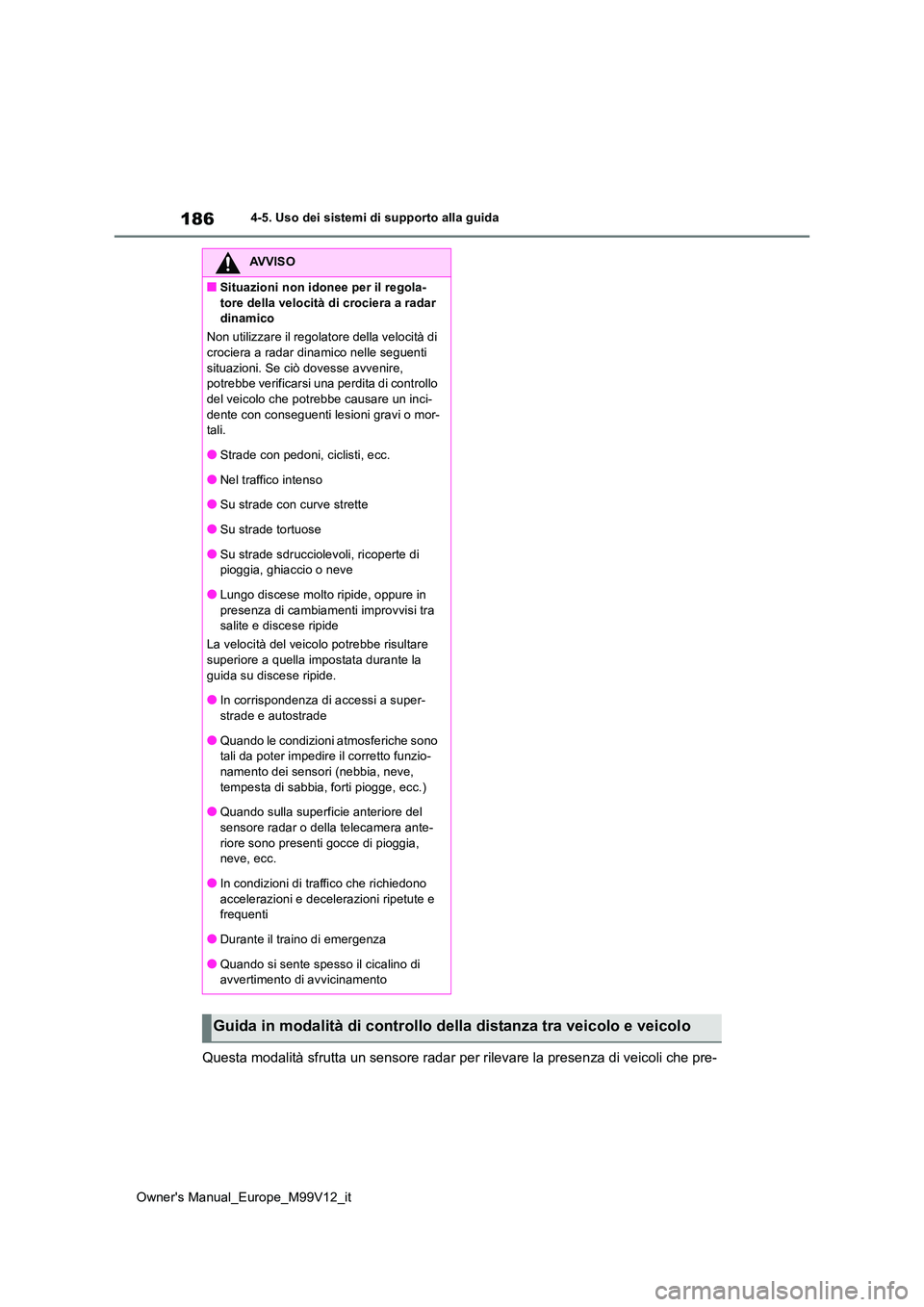 TOYOTA AYGO X 2022 Manuale duso (in Italian) 186
Owner's Manual_Europe_M99V12_it
4-5. Uso dei sistemi di supporto alla guida
Questa modalità sfrutta un sensore radar per rilevare la presenza di veicoli che pre-
AVVISO
■Situazioni non idon TOYOTA AYGO X 2022 Manuale duso (in Italian) 186
Owner's Manual_Europe_M99V12_it
4-5. Uso dei sistemi di supporto alla guida
Questa modalità sfrutta un sensore radar per rilevare la presenza di veicoli che pre-
AVVISO
■Situazioni non idon