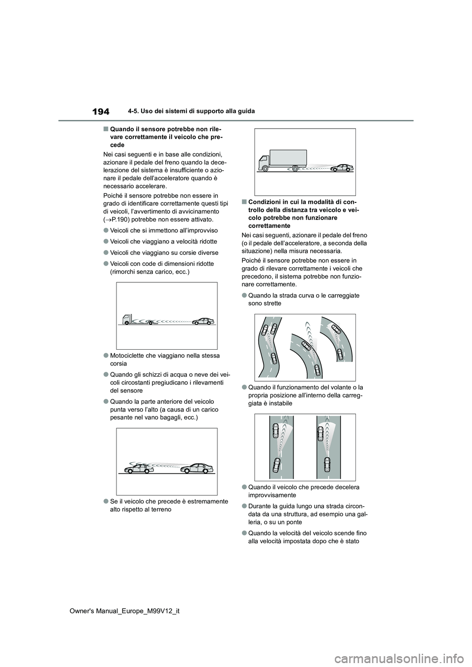 TOYOTA AYGO X 2022 Manuale duso (in Italian) 194
Owner's Manual_Europe_M99V12_it
4-5. Uso dei sistemi di supporto alla guida
■Quando il sensore potrebbe non rile- vare correttamente il veicolo che pre-cede
Nei casi seguenti e in base alle TOYOTA AYGO X 2022 Manuale duso (in Italian) 194
Owner's Manual_Europe_M99V12_it
4-5. Uso dei sistemi di supporto alla guida
■Quando il sensore potrebbe non rile- vare correttamente il veicolo che pre-cede
Nei casi seguenti e in base alle