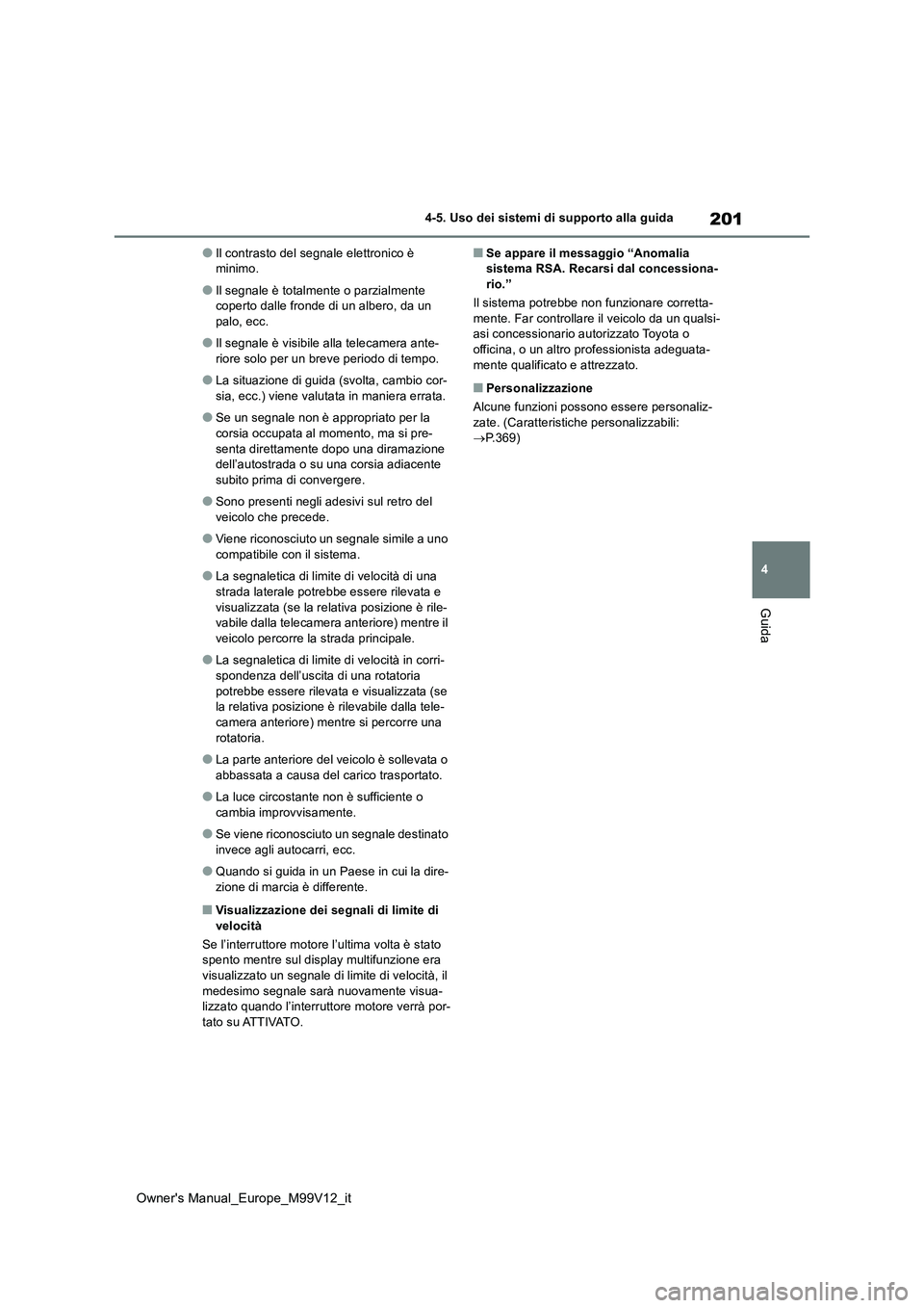 TOYOTA AYGO X 2022 Manuale duso (in Italian) 201
4
Owner's Manual_Europe_M99V12_it
4-5. Uso dei sistemi di supporto alla guida
Guida
●Il contrasto del segnale elettronico è minimo.
●Il segnale è totalmente o parzialmente coperto dalle TOYOTA AYGO X 2022 Manuale duso (in Italian) 201
4
Owner's Manual_Europe_M99V12_it
4-5. Uso dei sistemi di supporto alla guida
Guida
●Il contrasto del segnale elettronico è minimo.
●Il segnale è totalmente o parzialmente coperto dalle