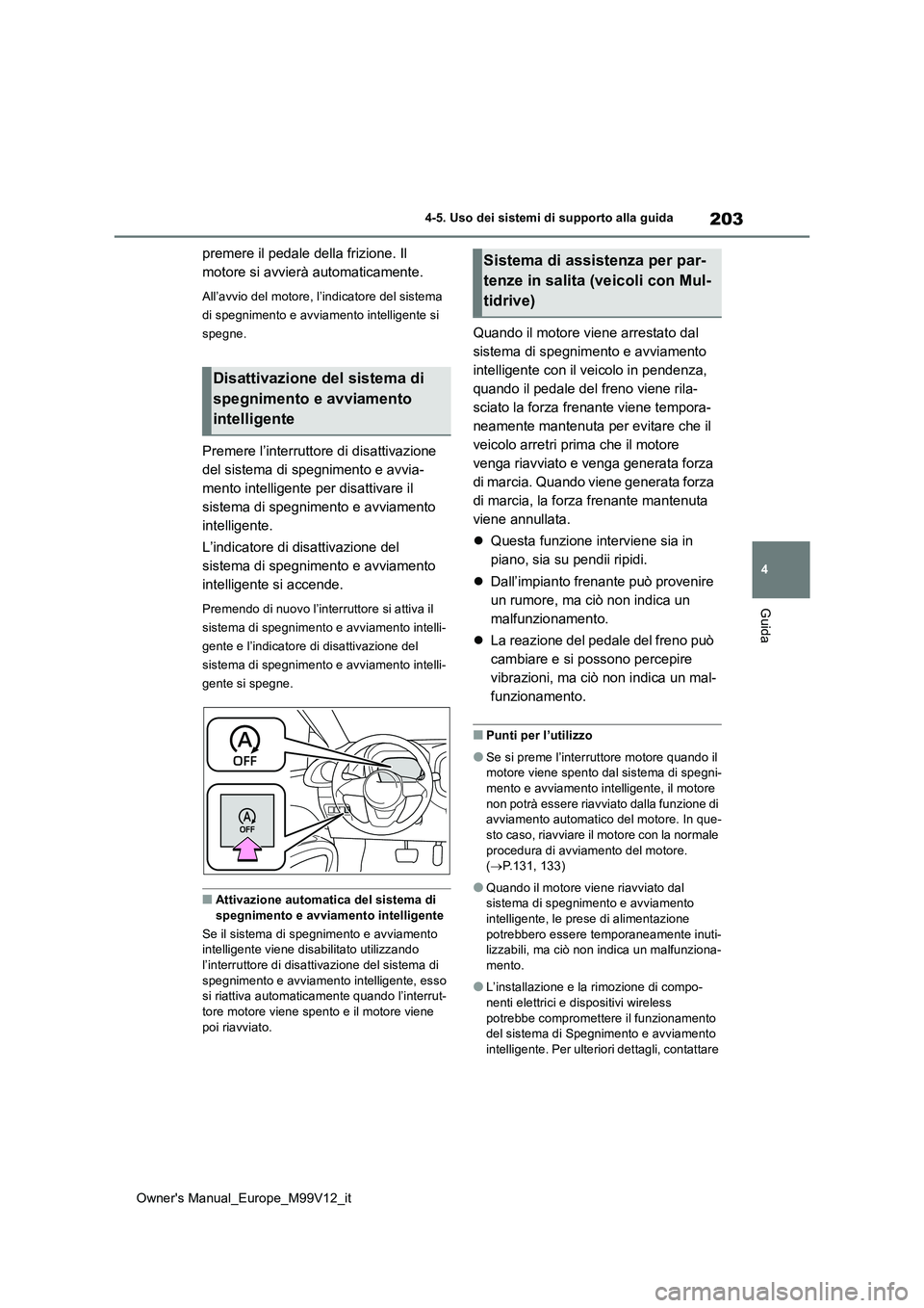 TOYOTA AYGO X 2022 Manuale duso (in Italian) 203
4
Owner's Manual_Europe_M99V12_it
4-5. Uso dei sistemi di supporto alla guida
Guida
premere il pedale della frizione. Il
motore si avvierà automaticamente.
All’avvio del motore, l’indic TOYOTA AYGO X 2022 Manuale duso (in Italian) 203
4
Owner's Manual_Europe_M99V12_it
4-5. Uso dei sistemi di supporto alla guida
Guida
premere il pedale della frizione. Il
motore si avvierà automaticamente.
All’avvio del motore, l’indic