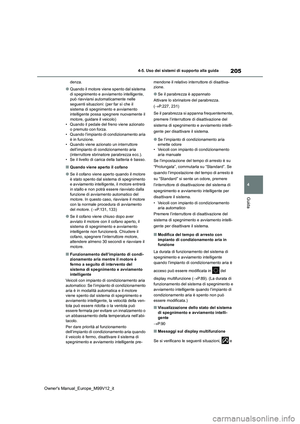 TOYOTA AYGO X 2022 Manuale duso (in Italian) 205
4
Owner's Manual_Europe_M99V12_it
4-5. Uso dei sistemi di supporto alla guida
Guida
denza.
●Quando il motore viene spento dal sistema
di spegnimento e avviamento intelligente, può riavvi TOYOTA AYGO X 2022 Manuale duso (in Italian) 205
4
Owner's Manual_Europe_M99V12_it
4-5. Uso dei sistemi di supporto alla guida
Guida
denza.
●Quando il motore viene spento dal sistema
di spegnimento e avviamento intelligente, può riavvi