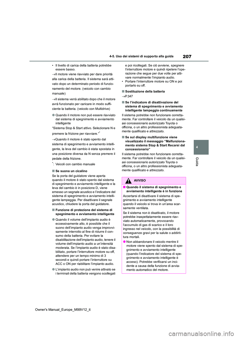 TOYOTA AYGO X 2022 Manuale duso (in Italian) 207
4
Owner's Manual_Europe_M99V12_it
4-5. Uso dei sistemi di supporto alla guida
Guida
• Il livello di carica della batteria potrebbe essere basso.
Il motore viene riavviato per dare prio TOYOTA AYGO X 2022 Manuale duso (in Italian) 207
4
Owner's Manual_Europe_M99V12_it
4-5. Uso dei sistemi di supporto alla guida
Guida
• Il livello di carica della batteria potrebbe essere basso.
Il motore viene riavviato per dare prio