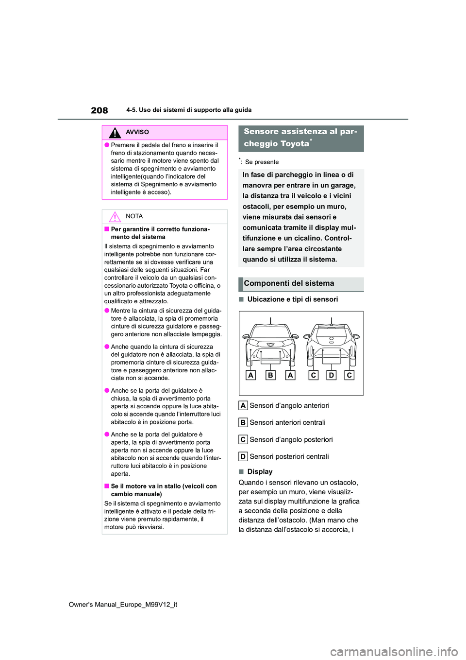 TOYOTA AYGO X 2022 Manuale duso (in Italian) 208
Owner's Manual_Europe_M99V12_it
4-5. Uso dei sistemi di supporto alla guida
*: Se presente
■Ubicazione e tipi di sensori
Sensori d’angolo anteriori
Sensori anteriori centrali
Sensori d TOYOTA AYGO X 2022 Manuale duso (in Italian) 208
Owner's Manual_Europe_M99V12_it
4-5. Uso dei sistemi di supporto alla guida
*: Se presente
■Ubicazione e tipi di sensori
Sensori d’angolo anteriori
Sensori anteriori centrali
Sensori d