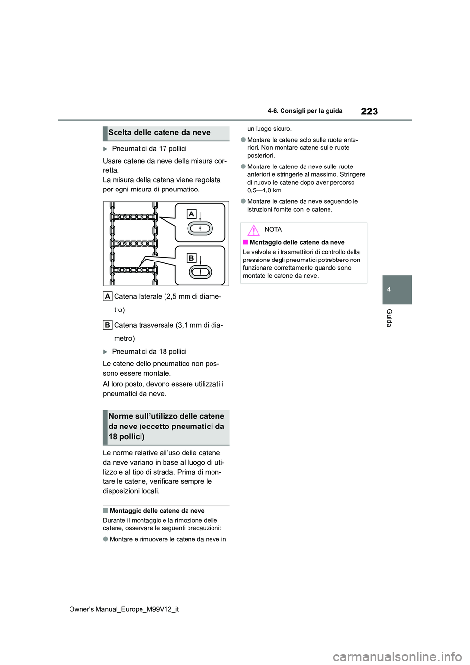 TOYOTA AYGO X 2022 Manuale duso (in Italian) 223
4
Owner's Manual_Europe_M99V12_it
4-6. Consigli per la guida
Guida
Pneumatici da 17 pollici
Usare catene da neve della misura cor-
retta.
La misura della catena viene regolata
per ogni m TOYOTA AYGO X 2022 Manuale duso (in Italian) 223
4
Owner's Manual_Europe_M99V12_it
4-6. Consigli per la guida
Guida
Pneumatici da 17 pollici
Usare catene da neve della misura cor-
retta.
La misura della catena viene regolata
per ogni m