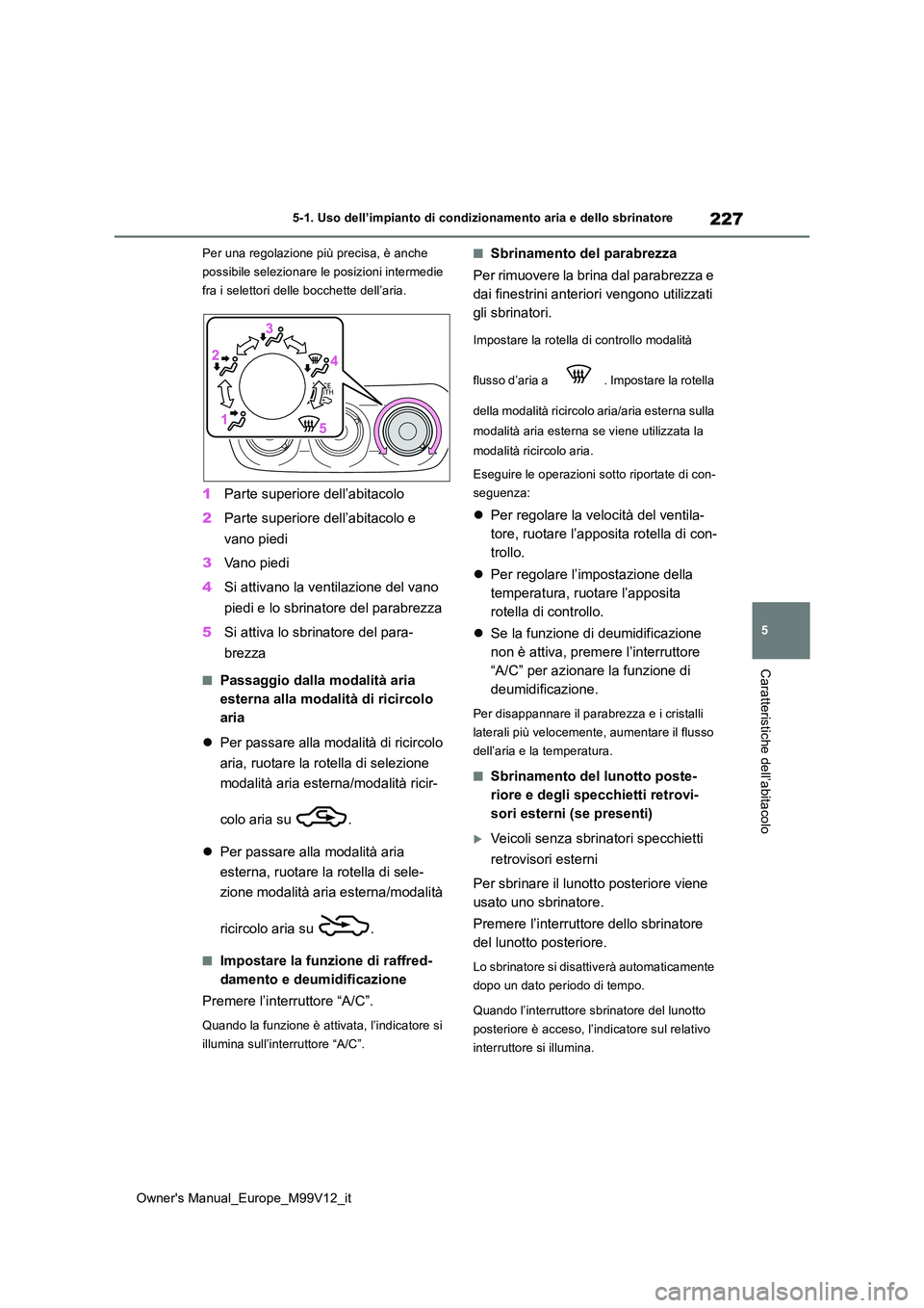 TOYOTA AYGO X 2022 Manuale duso (in Italian) 227
5
Owner's Manual_Europe_M99V12_it
5-1. Uso dell’impianto di condizionamento aria e dello sbrinatore
Caratteristiche dell’abitacolo
Per una regolazione più precisa, è anche
possibile se TOYOTA AYGO X 2022 Manuale duso (in Italian) 227
5
Owner's Manual_Europe_M99V12_it
5-1. Uso dell’impianto di condizionamento aria e dello sbrinatore
Caratteristiche dell’abitacolo
Per una regolazione più precisa, è anche
possibile se