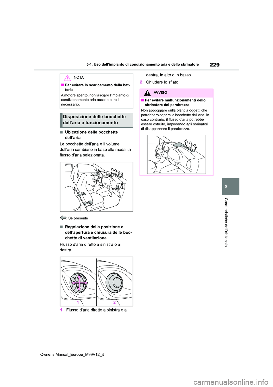 TOYOTA AYGO X 2022 Manuale duso (in Italian) 229
5
Owner's Manual_Europe_M99V12_it
5-1. Uso dell’impianto di condizionamento aria e dello sbrinatore
Caratteristiche dell’abitacolo
■Ubicazione delle bocchette
dell’aria
Le bocchette TOYOTA AYGO X 2022 Manuale duso (in Italian) 229
5
Owner's Manual_Europe_M99V12_it
5-1. Uso dell’impianto di condizionamento aria e dello sbrinatore
Caratteristiche dell’abitacolo
■Ubicazione delle bocchette
dell’aria
Le bocchette