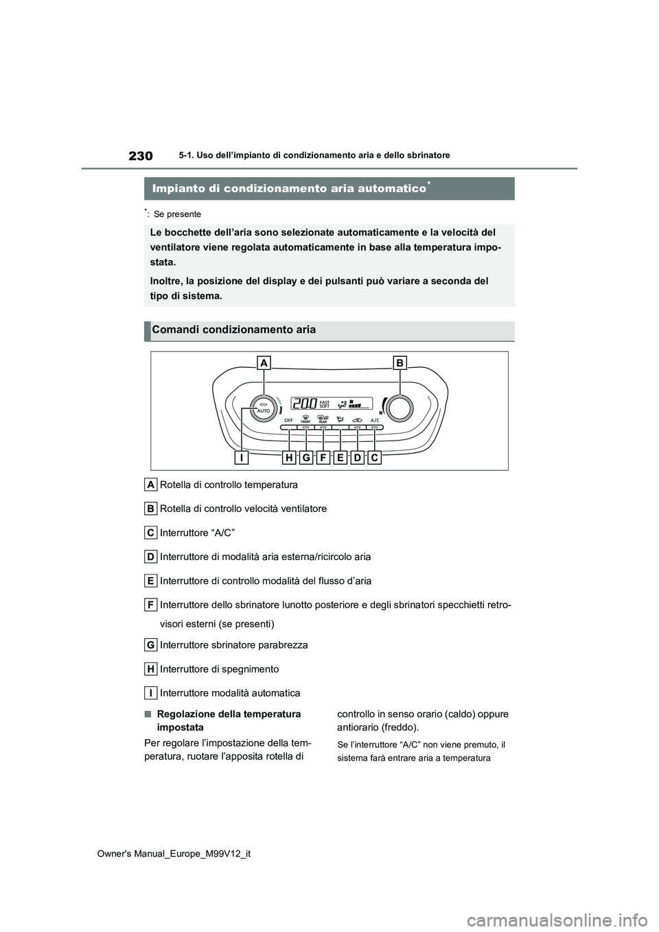 TOYOTA AYGO X 2022 Manuale duso (in Italian) 230
Owner's Manual_Europe_M99V12_it
5-1. Uso dell’impianto di condizionamento aria e dello sbrinatore
*: Se presente
Rotella di controllo temperatura
Rotella di controllo velocità ventilatore
TOYOTA AYGO X 2022 Manuale duso (in Italian) 230
Owner's Manual_Europe_M99V12_it
5-1. Uso dell’impianto di condizionamento aria e dello sbrinatore
*: Se presente
Rotella di controllo temperatura
Rotella di controllo velocità ventilatore