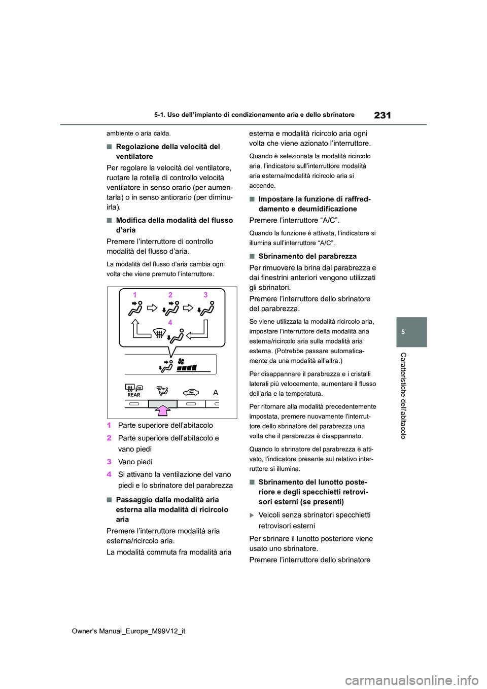 TOYOTA AYGO X 2022 Manuale duso (in Italian) 231
5
Owner's Manual_Europe_M99V12_it
5-1. Uso dell’impianto di condizionamento aria e dello sbrinatore
Caratteristiche dell’abitacolo
ambiente o aria calda.
■Regolazione della velocità del TOYOTA AYGO X 2022 Manuale duso (in Italian) 231
5
Owner's Manual_Europe_M99V12_it
5-1. Uso dell’impianto di condizionamento aria e dello sbrinatore
Caratteristiche dell’abitacolo
ambiente o aria calda.
■Regolazione della velocità del