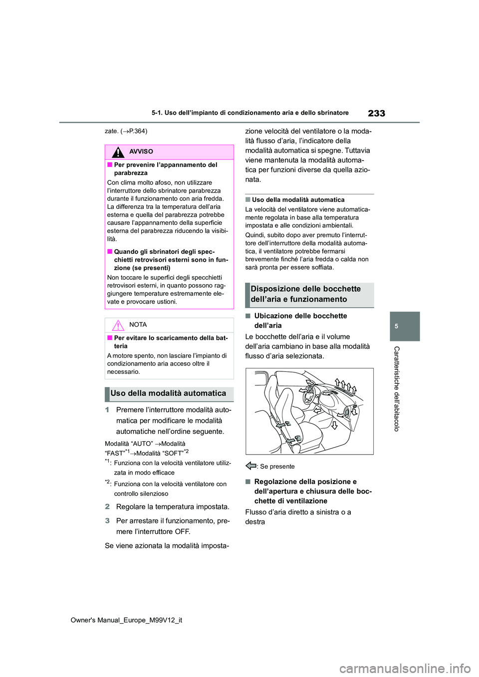 TOYOTA AYGO X 2022 Manuale duso (in Italian) 233
5
Owner's Manual_Europe_M99V12_it
5-1. Uso dell’impianto di condizionamento aria e dello sbrinatore
Caratteristiche dell’abitacolo
zate. (P.364)
1Premere l’interruttore modalità auto TOYOTA AYGO X 2022 Manuale duso (in Italian) 233
5
Owner's Manual_Europe_M99V12_it
5-1. Uso dell’impianto di condizionamento aria e dello sbrinatore
Caratteristiche dell’abitacolo
zate. (P.364)
1Premere l’interruttore modalità auto