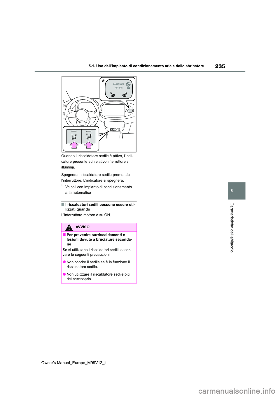 TOYOTA AYGO X 2022 Manuale duso (in Italian) 235
5
Owner's Manual_Europe_M99V12_it
5-1. Uso dell’impianto di condizionamento aria e dello sbrinatore
Caratteristiche dell’abitacolo
Quando il riscaldatore sedile è attivo, l’indi-
cator TOYOTA AYGO X 2022 Manuale duso (in Italian) 235
5
Owner's Manual_Europe_M99V12_it
5-1. Uso dell’impianto di condizionamento aria e dello sbrinatore
Caratteristiche dell’abitacolo
Quando il riscaldatore sedile è attivo, l’indi-
cator