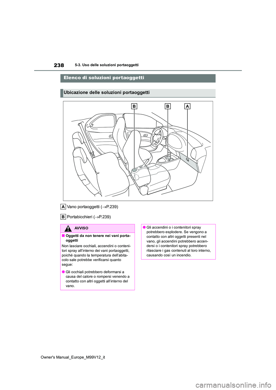 TOYOTA AYGO X 2022 Manuale duso (in Italian) 238
Owner's Manual_Europe_M99V12_it
5-3. Uso delle soluzioni portaoggetti
5-3.Uso delle s oluzioni po rtaogge tti
Vano portaoggetti (P.239)
Portabicchieri ( P.239)
Elenco di soluzioni por t TOYOTA AYGO X 2022 Manuale duso (in Italian) 238
Owner's Manual_Europe_M99V12_it
5-3. Uso delle soluzioni portaoggetti
5-3.Uso delle s oluzioni po rtaogge tti
Vano portaoggetti (P.239)
Portabicchieri ( P.239)
Elenco di soluzioni por t