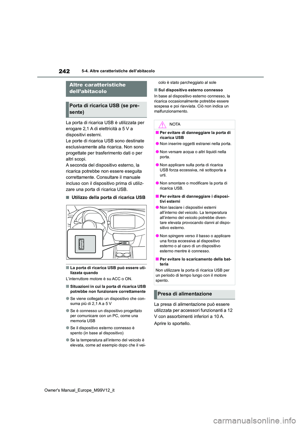 TOYOTA AYGO X 2022 Manuale duso (in Italian) 242
Owner's Manual_Europe_M99V12_it
5-4. Altre caratteristiche dell’abitacolo
5-4.Altre c ara tteristiche dell’ab itaco lo
La porta di ricarica USB è utilizzata per
erogare 2,1 A di elettr TOYOTA AYGO X 2022 Manuale duso (in Italian) 242
Owner's Manual_Europe_M99V12_it
5-4. Altre caratteristiche dell’abitacolo
5-4.Altre c ara tteristiche dell’ab itaco lo
La porta di ricarica USB è utilizzata per
erogare 2,1 A di elettr