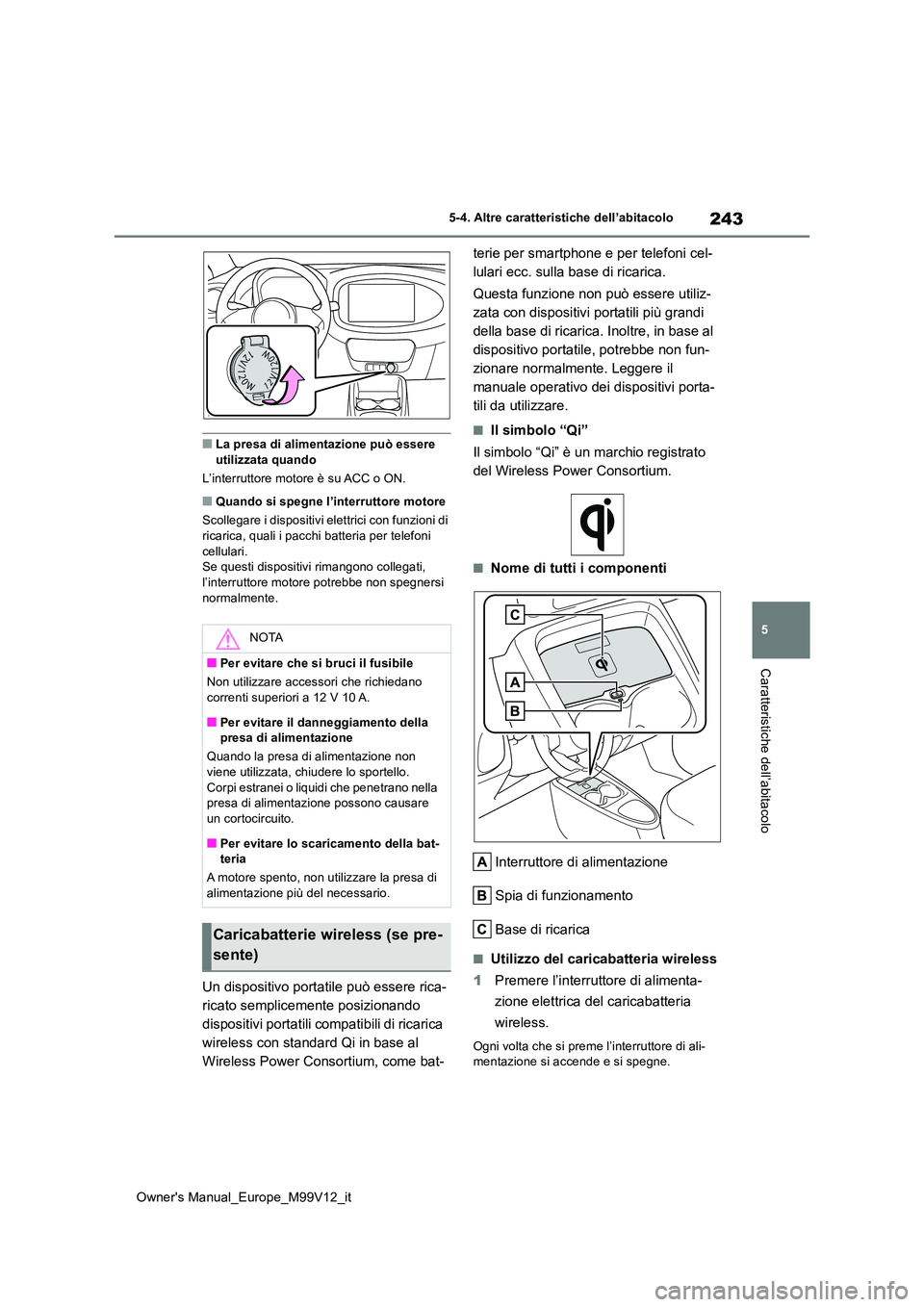 TOYOTA AYGO X 2022 Manuale duso (in Italian) 243
5
Owner's Manual_Europe_M99V12_it
5-4. Altre caratteristiche dell’abitacolo
Caratteristiche dell’abitacolo
■La presa di alimentazione può essere utilizzata quando
L’interruttore mot TOYOTA AYGO X 2022 Manuale duso (in Italian) 243
5
Owner's Manual_Europe_M99V12_it
5-4. Altre caratteristiche dell’abitacolo
Caratteristiche dell’abitacolo
■La presa di alimentazione può essere utilizzata quando
L’interruttore mot