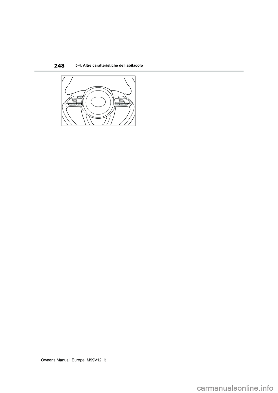 TOYOTA AYGO X 2022 Manuale duso (in Italian) 248
Owner's Manual_Europe_M99V12_it
5-4. Altre caratteristiche dell’abitacolo TOYOTA AYGO X 2022 Manuale duso (in Italian) 248
Owner's Manual_Europe_M99V12_it
5-4. Altre caratteristiche dell’abitacolo