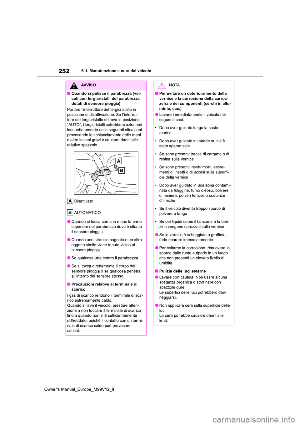 TOYOTA AYGO X 2022  Manuale duso (in Italian) 252
Owner's Manual_Europe_M99V12_it
6-1. Manutenzione e cura del veicolo
AVVISO
■Quando si pulisce il parabrezza (vei- 
coli con tergicristalli del parabrezza  dotati di sensore pioggia) 
Portar