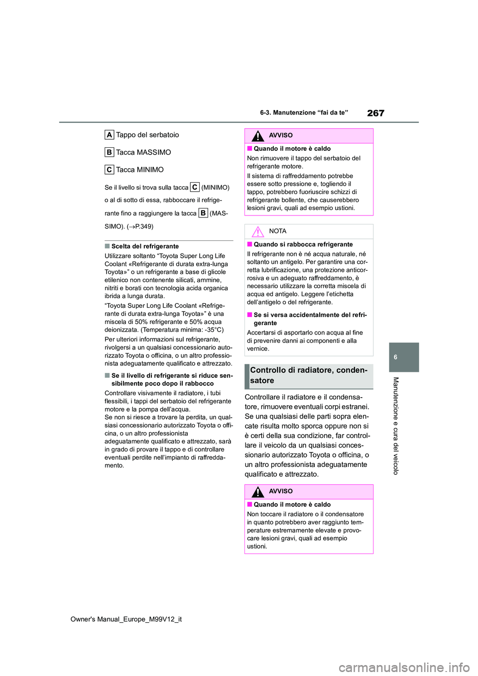 TOYOTA AYGO X 2022 Manuale duso (in Italian) 267
6
Owner's Manual_Europe_M99V12_it
6-3. Manutenzione “fai da te”
Manutenzione e cura del veicolo
Tappo del serbatoio
Tacca MASSIMO
Tacca MINIMO
Se il livello si trova sulla tacca (MINIMO TOYOTA AYGO X 2022 Manuale duso (in Italian) 267
6
Owner's Manual_Europe_M99V12_it
6-3. Manutenzione “fai da te”
Manutenzione e cura del veicolo
Tappo del serbatoio
Tacca MASSIMO
Tacca MINIMO
Se il livello si trova sulla tacca (MINIMO