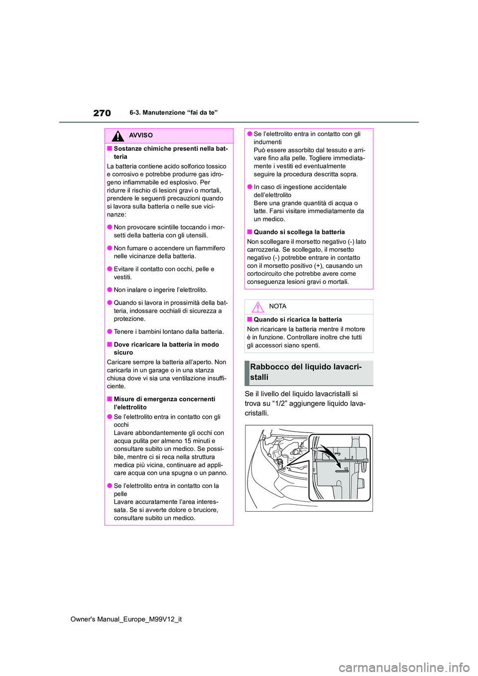 TOYOTA AYGO X 2022 Manuale duso (in Italian) 270
Owner's Manual_Europe_M99V12_it
6-3. Manutenzione “fai da te”
Se il livello del liquido lavacristalli si
trova su “1/2” aggiungere liquido lava-
cristalli.
AVVISO
■Sostanze chimich TOYOTA AYGO X 2022 Manuale duso (in Italian) 270
Owner's Manual_Europe_M99V12_it
6-3. Manutenzione “fai da te”
Se il livello del liquido lavacristalli si
trova su “1/2” aggiungere liquido lava-
cristalli.
AVVISO
■Sostanze chimich