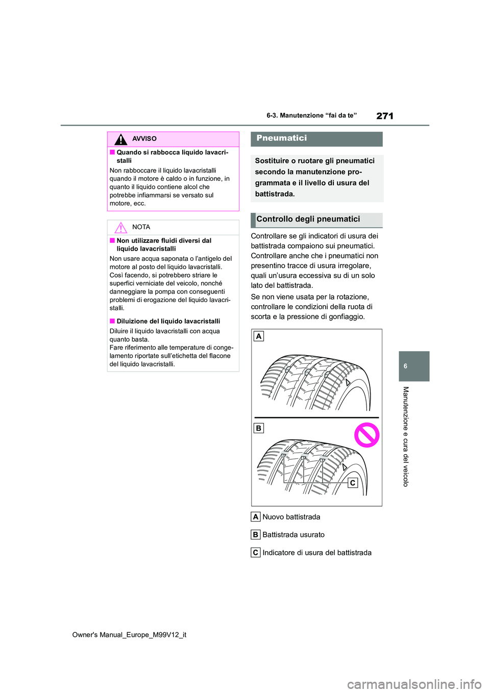 TOYOTA AYGO X 2022 Manuale duso (in Italian) 271
6
Owner's Manual_Europe_M99V12_it
6-3. Manutenzione “fai da te”
Manutenzione e cura del veicolo
Controllare se gli indicatori di usura dei
battistrada compaiono sui pneumatici.
Controll TOYOTA AYGO X 2022 Manuale duso (in Italian) 271
6
Owner's Manual_Europe_M99V12_it
6-3. Manutenzione “fai da te”
Manutenzione e cura del veicolo
Controllare se gli indicatori di usura dei
battistrada compaiono sui pneumatici.
Controll