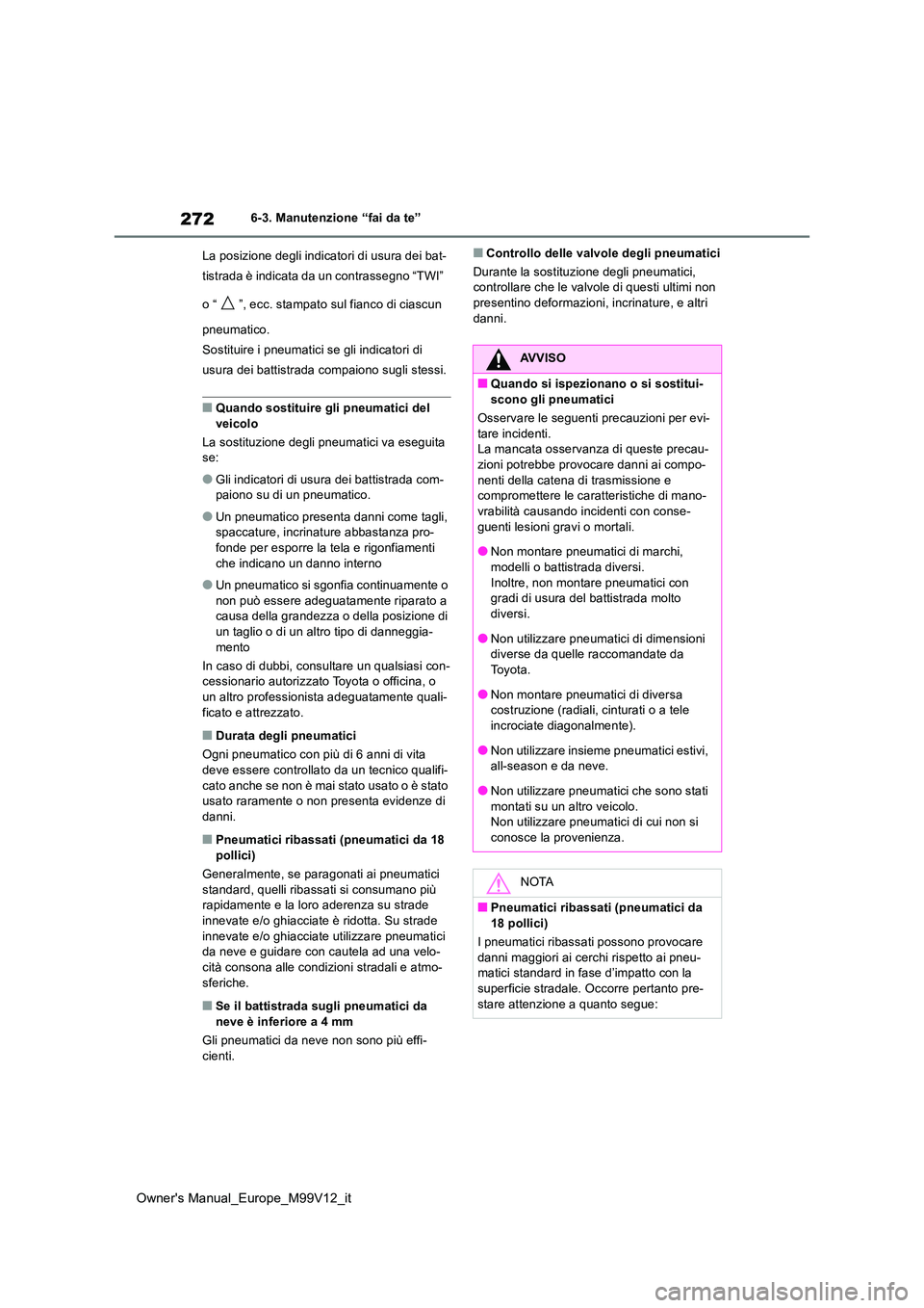 TOYOTA AYGO X 2022 Manuale duso (in Italian) 272
Owner's Manual_Europe_M99V12_it
6-3. Manutenzione “fai da te”
La posizione degli indicatori di usura dei bat-
tistrada è indicata da un contrassegno “TWI”
o “ ”, ecc. stampato TOYOTA AYGO X 2022 Manuale duso (in Italian) 272
Owner's Manual_Europe_M99V12_it
6-3. Manutenzione “fai da te”
La posizione degli indicatori di usura dei bat-
tistrada è indicata da un contrassegno “TWI”
o “ ”, ecc. stampato