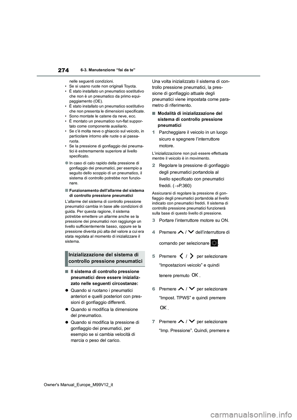 TOYOTA AYGO X 2022 Manuale duso (in Italian) 274
Owner's Manual_Europe_M99V12_it
6-3. Manutenzione “fai da te”
nelle seguenti condizioni. • Se si usano ruote non originali Toyota.• È stato installato un pneumatico sostitutivo
che TOYOTA AYGO X 2022 Manuale duso (in Italian) 274
Owner's Manual_Europe_M99V12_it
6-3. Manutenzione “fai da te”
nelle seguenti condizioni. • Se si usano ruote non originali Toyota.• È stato installato un pneumatico sostitutivo
che