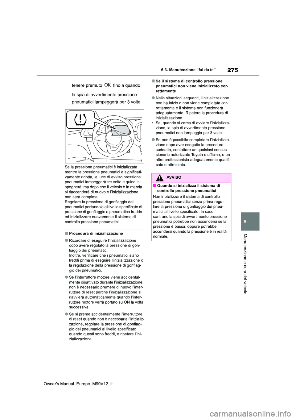 TOYOTA AYGO X 2022 Manuale duso (in Italian) 275
6
Owner's Manual_Europe_M99V12_it
6-3. Manutenzione “fai da te”
Manutenzione e cura del veicolo
tenere premuto fino a quando
la spia di avvertimento pressione
pneumatici lampeggerà TOYOTA AYGO X 2022 Manuale duso (in Italian) 275
6
Owner's Manual_Europe_M99V12_it
6-3. Manutenzione “fai da te”
Manutenzione e cura del veicolo
tenere premuto fino a quando
la spia di avvertimento pressione
pneumatici lampeggerà