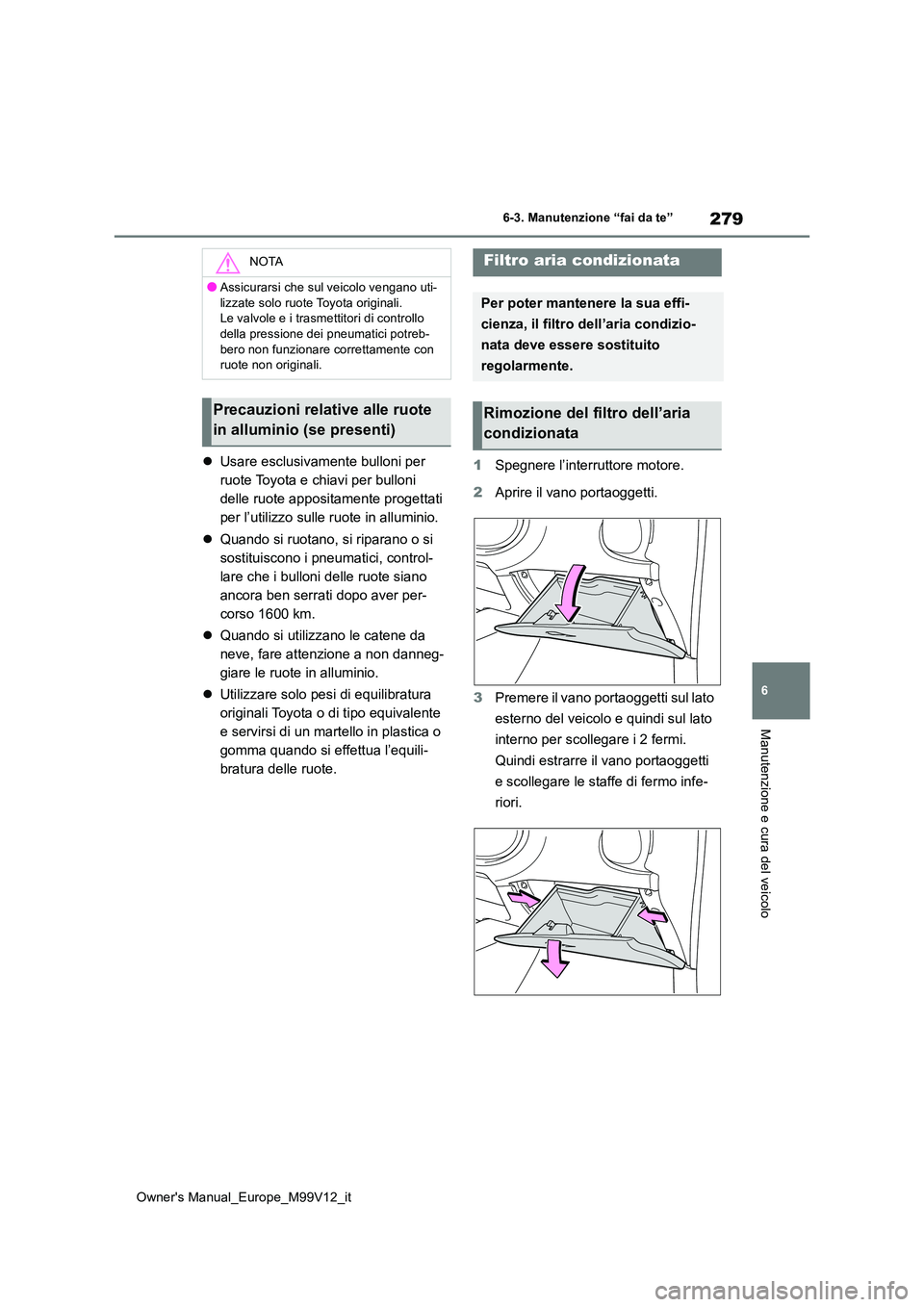 TOYOTA AYGO X 2022 Manuale duso (in Italian) 279
6
Owner's Manual_Europe_M99V12_it
6-3. Manutenzione “fai da te”
Manutenzione e cura del veicolo
Usare esclusivamente bulloni per
ruote Toyota e chiavi per bulloni
delle ruote apposit TOYOTA AYGO X 2022 Manuale duso (in Italian) 279
6
Owner's Manual_Europe_M99V12_it
6-3. Manutenzione “fai da te”
Manutenzione e cura del veicolo
Usare esclusivamente bulloni per
ruote Toyota e chiavi per bulloni
delle ruote apposit