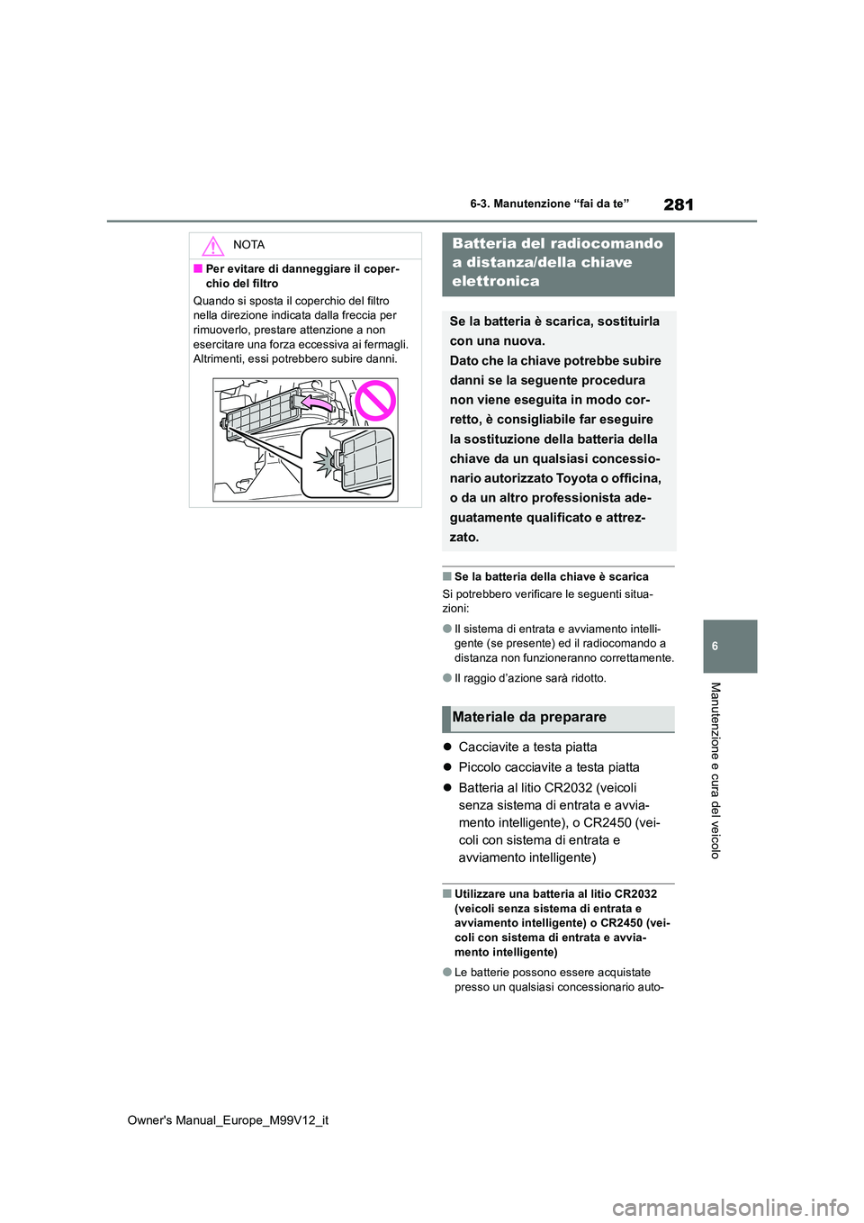 TOYOTA AYGO X 2022 Manuale duso (in Italian) 281
6
Owner's Manual_Europe_M99V12_it
6-3. Manutenzione “fai da te”
Manutenzione e cura del veicolo
■Se la batteria della chiave è scarica
Si potrebbero verificare le seguenti situa- zioni TOYOTA AYGO X 2022 Manuale duso (in Italian) 281
6
Owner's Manual_Europe_M99V12_it
6-3. Manutenzione “fai da te”
Manutenzione e cura del veicolo
■Se la batteria della chiave è scarica
Si potrebbero verificare le seguenti situa- zioni