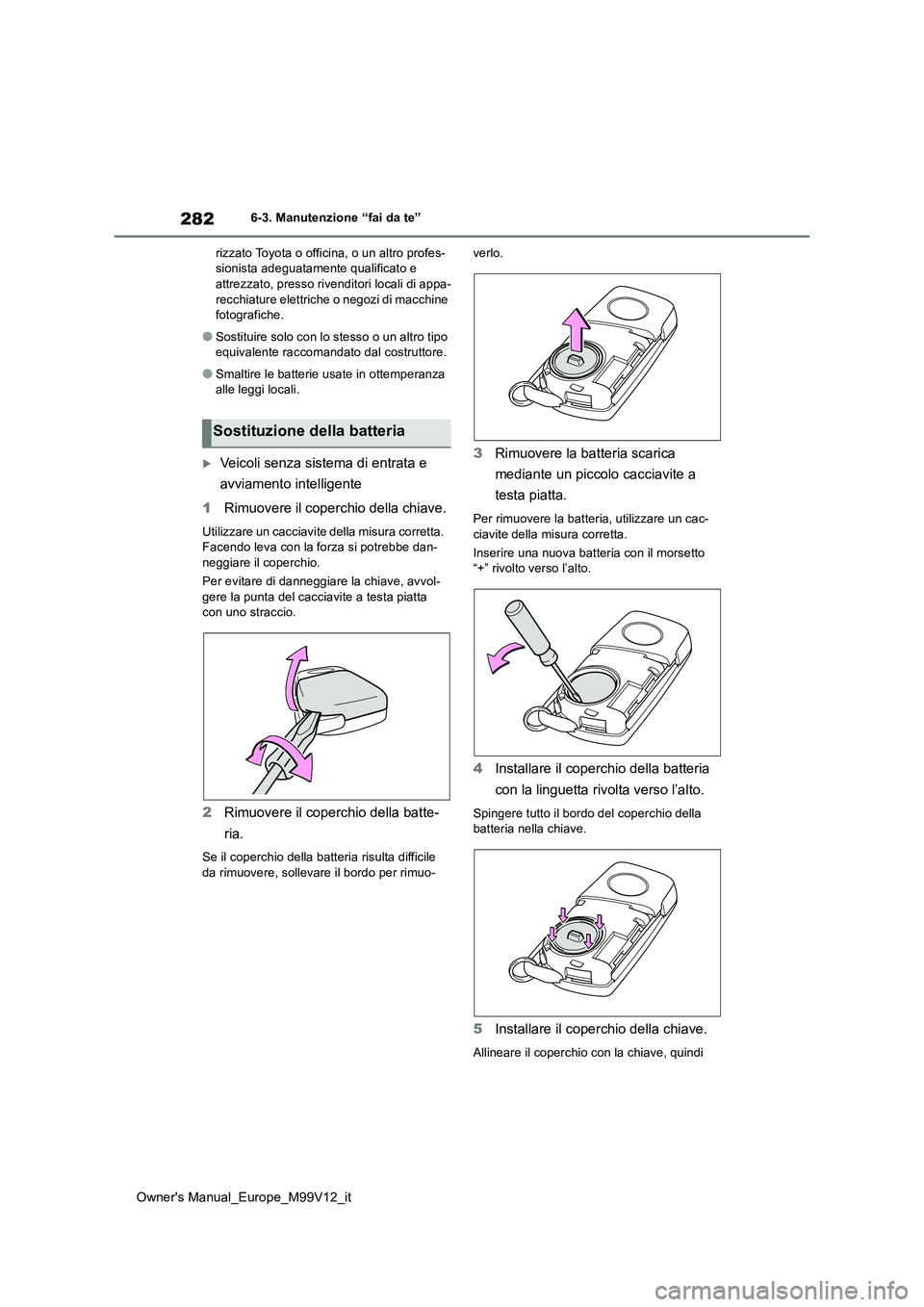 TOYOTA AYGO X 2022 Manuale duso (in Italian) 282
Owner's Manual_Europe_M99V12_it
6-3. Manutenzione “fai da te”
rizzato Toyota o officina, o un altro profes- sionista adeguatamente qualificato e attrezzato, presso rivenditori locali di a TOYOTA AYGO X 2022 Manuale duso (in Italian) 282
Owner's Manual_Europe_M99V12_it
6-3. Manutenzione “fai da te”
rizzato Toyota o officina, o un altro profes- sionista adeguatamente qualificato e attrezzato, presso rivenditori locali di a