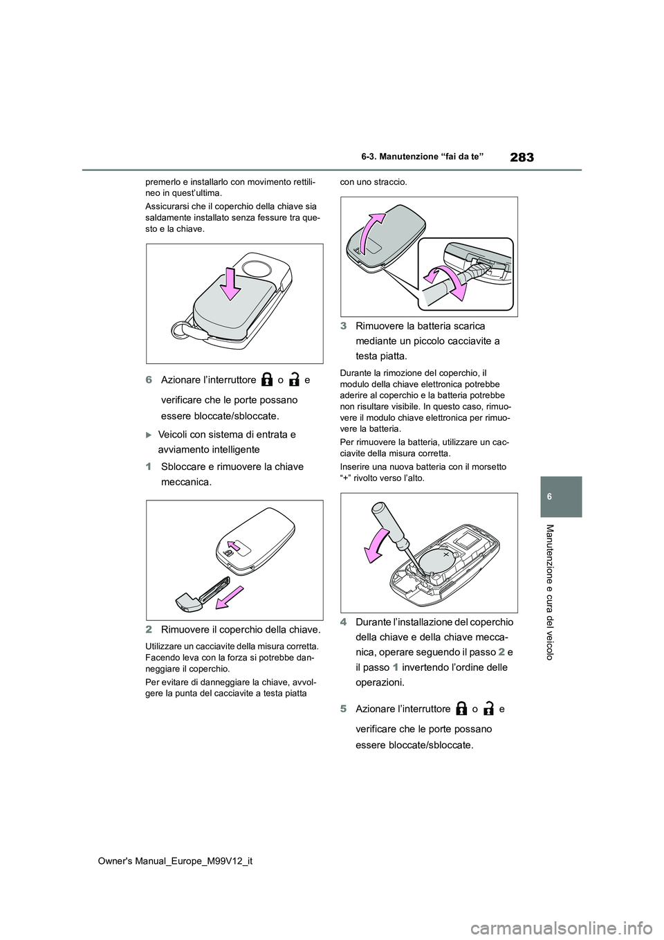 TOYOTA AYGO X 2022 Manuale duso (in Italian) 283
6
Owner's Manual_Europe_M99V12_it
6-3. Manutenzione “fai da te”
Manutenzione e cura del veicolo
premerlo e installarlo con movimento rettili- neo in quest’ultima.
Assicurarsi che il cop TOYOTA AYGO X 2022 Manuale duso (in Italian) 283
6
Owner's Manual_Europe_M99V12_it
6-3. Manutenzione “fai da te”
Manutenzione e cura del veicolo
premerlo e installarlo con movimento rettili- neo in quest’ultima.
Assicurarsi che il cop