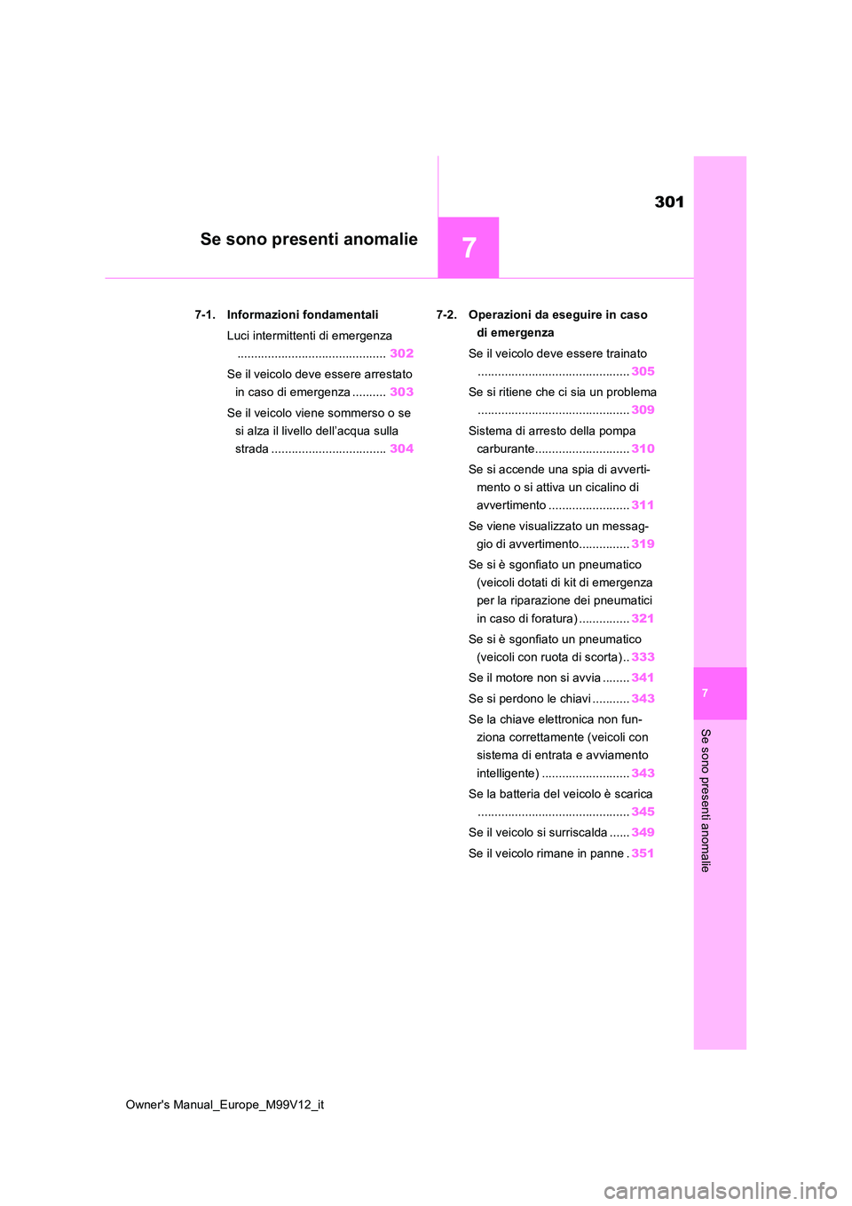 TOYOTA AYGO X 2022  Manuale duso (in Italian) 7
301
Owner's Manual_Europe_M99V12_it
7
Se sono presenti anomalie
Se sono presenti anomalie
7-1. Informazioni fondamentali 
Luci intermittenti di emergenza 
....................................... TOYOTA AYGO X 2022  Manuale duso (in Italian) 7
301
Owner's Manual_Europe_M99V12_it
7
Se sono presenti anomalie
Se sono presenti anomalie
7-1. Informazioni fondamentali 
Luci intermittenti di emergenza 
.......................................