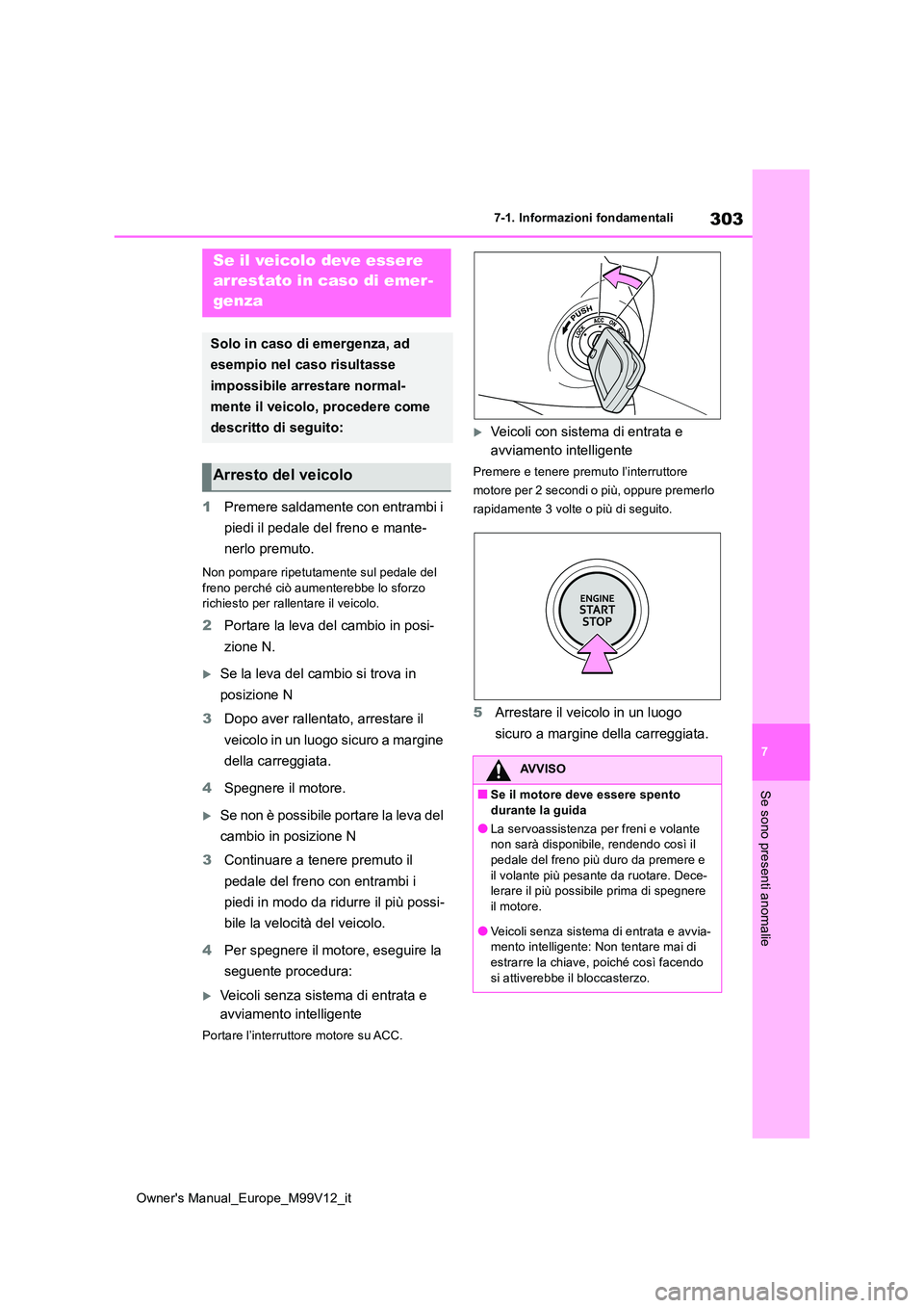 TOYOTA AYGO X 2022  Manuale duso (in Italian) 303
7
Owner's Manual_Europe_M99V12_it
7-1. Informazioni fondamentali
Se sono presenti anomalie
1Premere saldamente con entrambi i  
piedi il pedale del freno e mante- 
nerlo premuto.
Non pompare r TOYOTA AYGO X 2022  Manuale duso (in Italian) 303
7
Owner's Manual_Europe_M99V12_it
7-1. Informazioni fondamentali
Se sono presenti anomalie
1Premere saldamente con entrambi i  
piedi il pedale del freno e mante- 
nerlo premuto.
Non pompare r